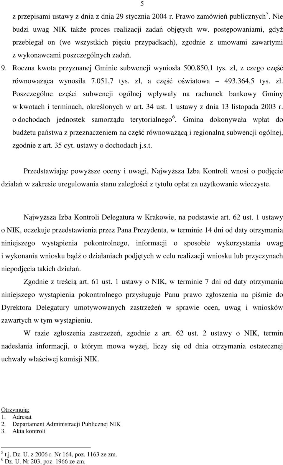 850,1 tys. zł, z czego część równowaŝąca wynosiła 7.051,7 tys. zł, a część oświatowa 493.364,5 tys. zł. Poszczególne części subwencji ogólnej wpływały na rachunek bankowy Gminy w kwotach i terminach, określonych w art.