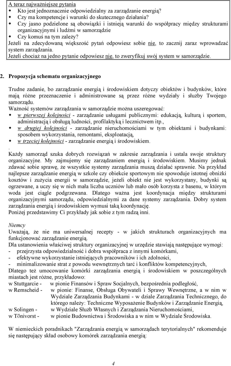 Jeżeli na zdecydowaną większość pytań odpowiesz sobie nie, to zacznij zaraz wprowadzać system zarządzania. Jeżeli chociaż na jedno pytanie odpowiesz nie, to zweryfikuj swój system w samorządzie. 2.