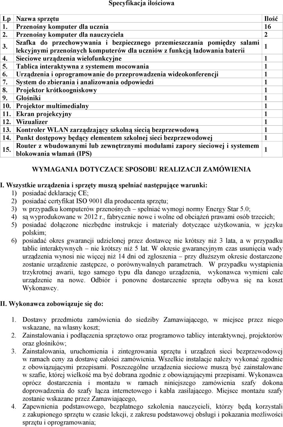 Tablica interaktywna z systemem mocowania 1 6. Urządzenia i oprogramowanie do przeprowadzenia wideokonferencji 1 7. System do zbierania i analizowania odpowiedzi 1 8. Projektor krótkoogniskowy 1 9.