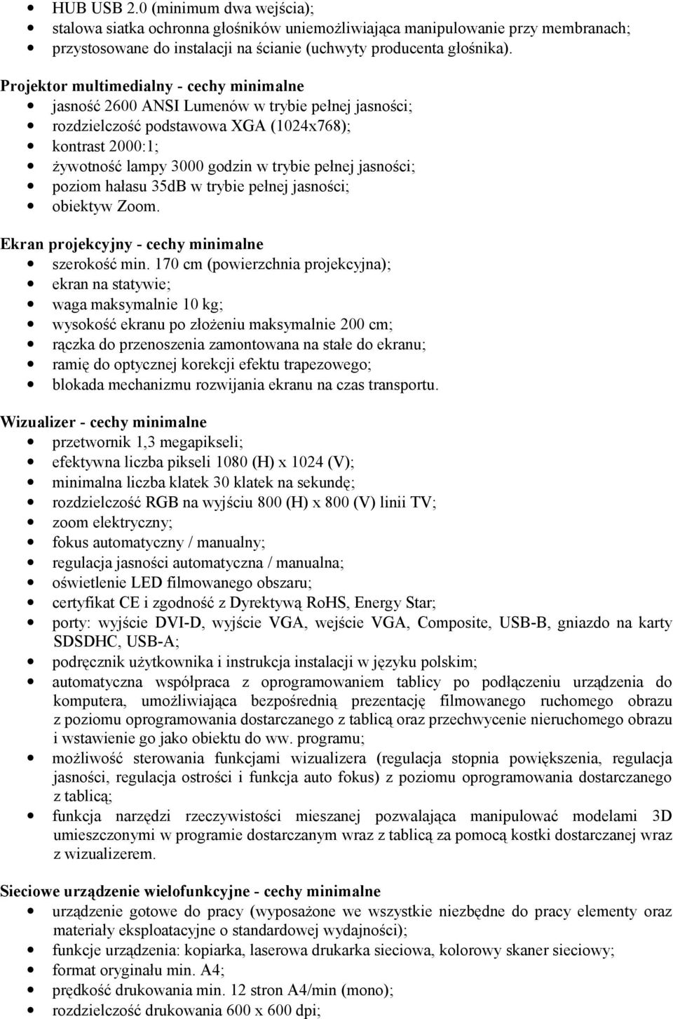 jasności; poziom hałasu 35dB w trybie pełnej jasności; obiektyw Zoom. Ekran projekcyjny - cechy minimalne szerokość min.