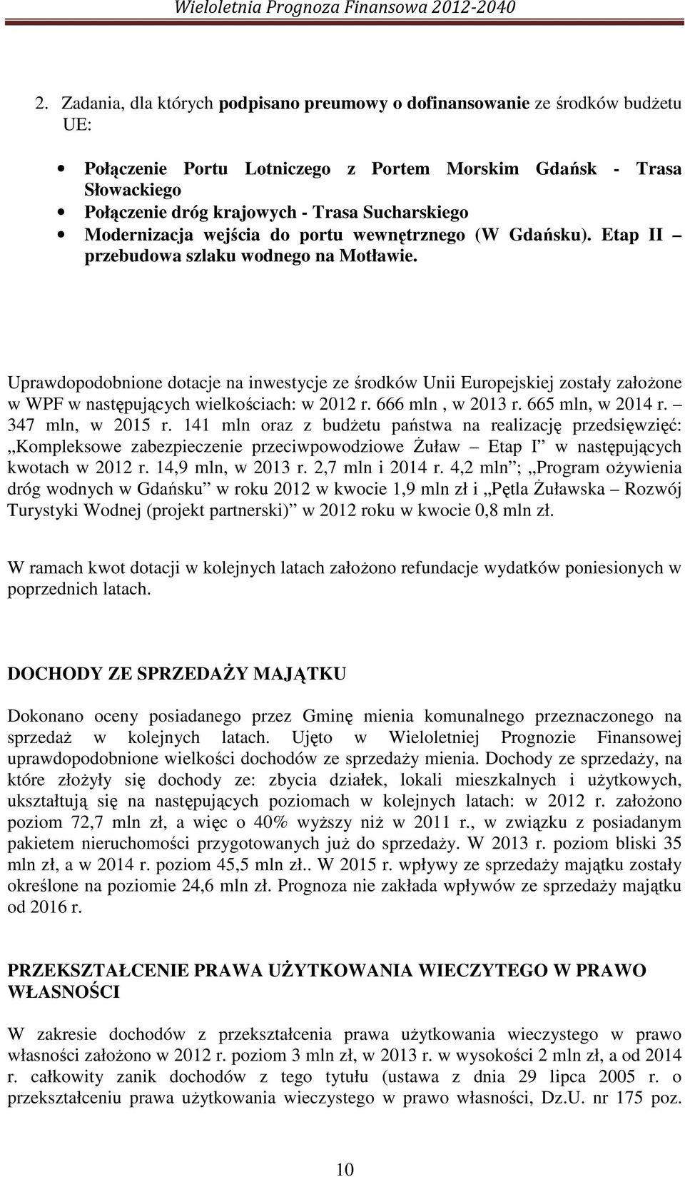 Uprawdopodobnione dotacje na inwestycje ze środków Unii Europejskiej zostały załoŝone w WPF w następujących wielkościach: w 2012 r. 666 mln, w 2013 r. 665 mln, w 2014 r. 347 mln, w 2015 r.