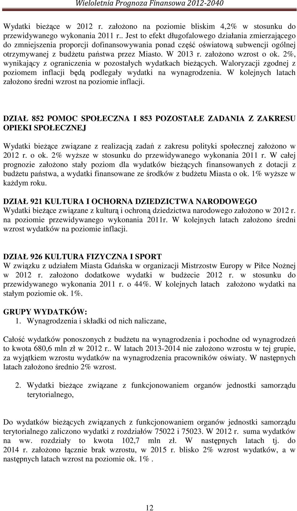 załoŝono wzrost o ok. 2%, wynikający z ograniczenia w pozostałych wydatkach bieŝących. Waloryzacji zgodnej z poziomem inflacji będą podlegały wydatki na wynagrodzenia.