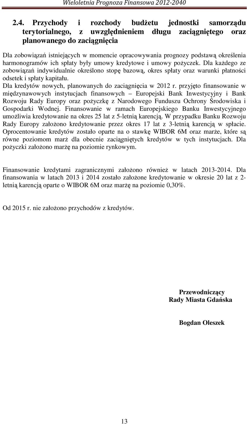 Dla kaŝdego ze zobowiązań indywidualnie określono stopę bazową, okres spłaty oraz warunki płatności odsetek i spłaty kapitału. Dla kredytów nowych, planowanych do zaciągnięcia w 2012 r.