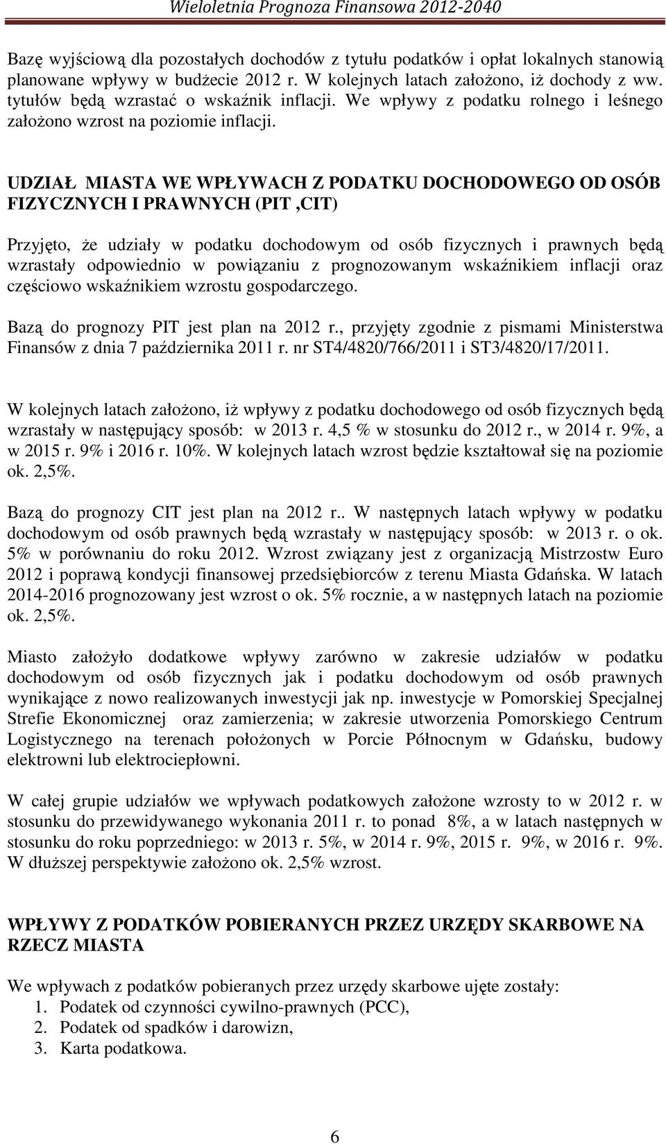 UDZIAŁ MIASTA WE WPŁYWACH Z PODATKU DOCHODOWEGO OD OSÓB FIZYCZNYCH I PRAWNYCH (PIT,CIT) Przyjęto, Ŝe udziały w podatku dochodowym od osób fizycznych i prawnych będą wzrastały odpowiednio w powiązaniu