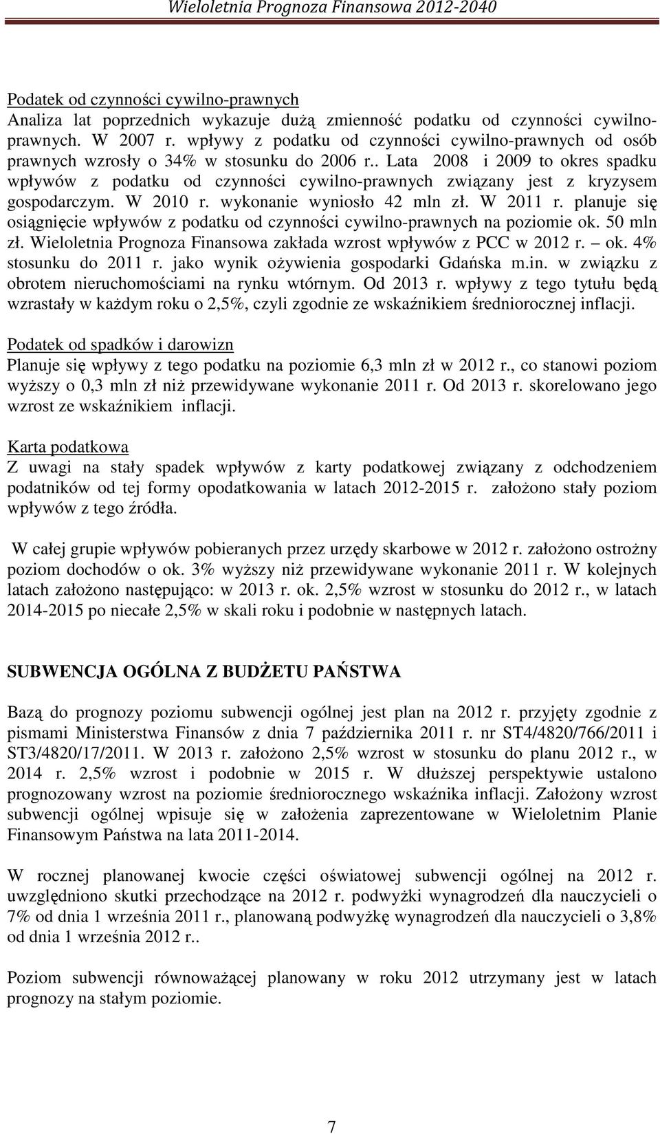 . Lata 2008 i 2009 to okres spadku wpływów z podatku od czynności cywilno-prawnych związany jest z kryzysem gospodarczym. W 2010 r. wykonanie wyniosło 42 mln zł. W 2011 r.