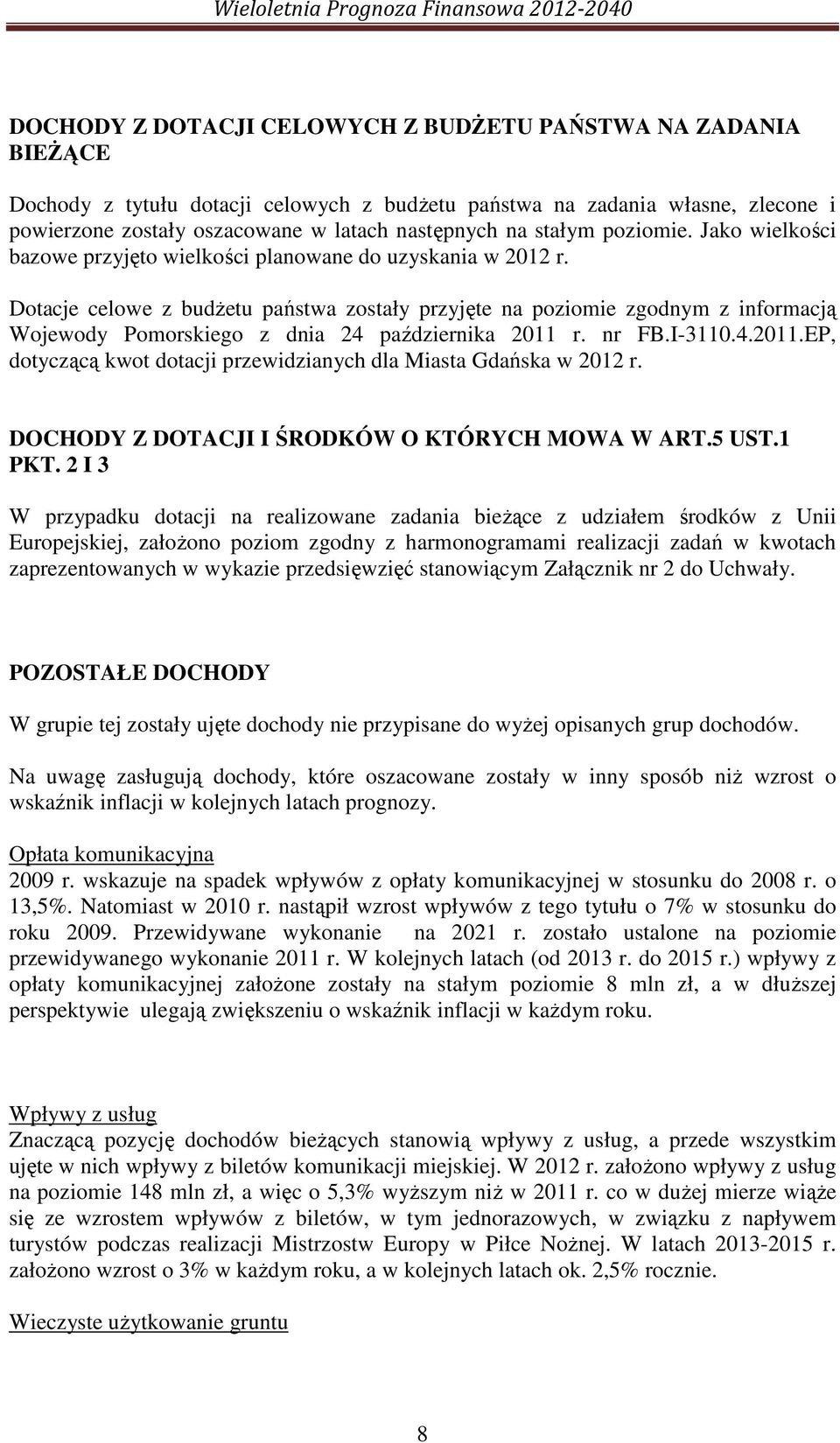 Dotacje celowe z budŝetu państwa zostały przyjęte na poziomie zgodnym z informacją Wojewody Pomorskiego z dnia 24 października 2011 