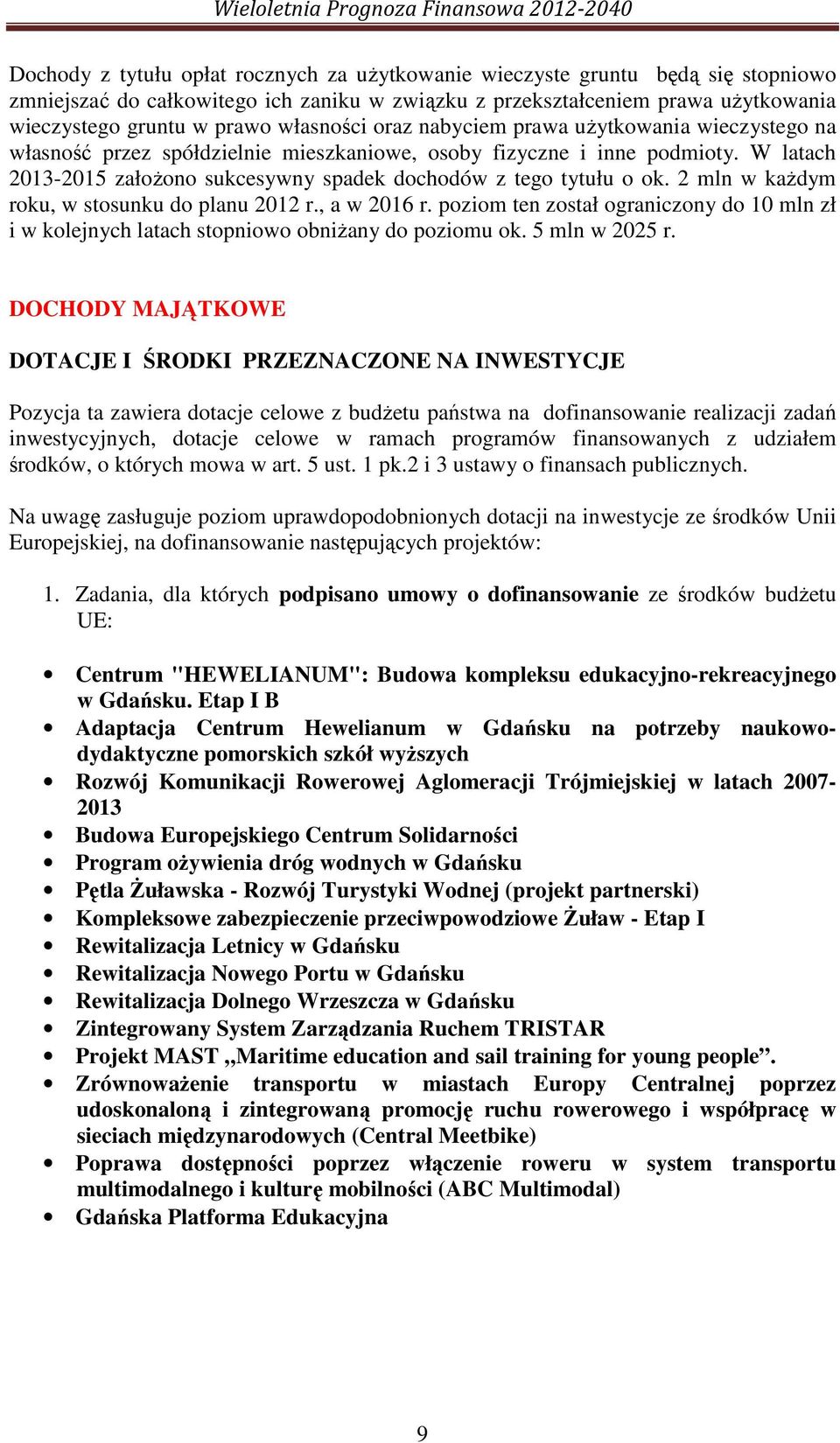 W latach 2013-2015 załoŝono sukcesywny spadek dochodów z tego tytułu o ok. 2 mln w kaŝdym roku, w stosunku do planu 2012 r., a w 2016 r.
