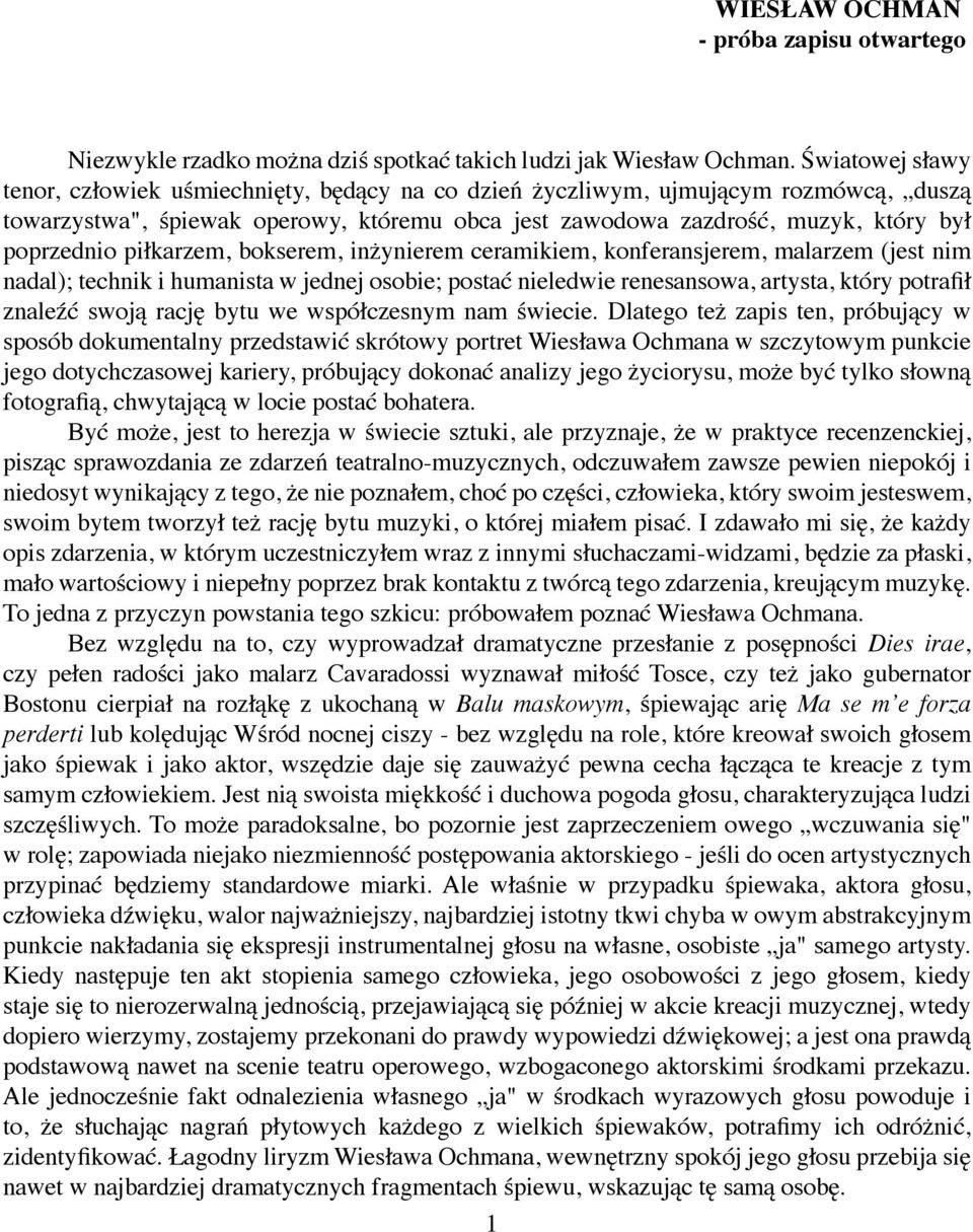 piłkarzem, bokserem, inżynierem ceramikiem, konferansjerem, malarzem (jest nim nadal); technik i humanista w jednej osobie; postać nieledwie renesansowa, artysta, który potrafił znaleźć swoją rację