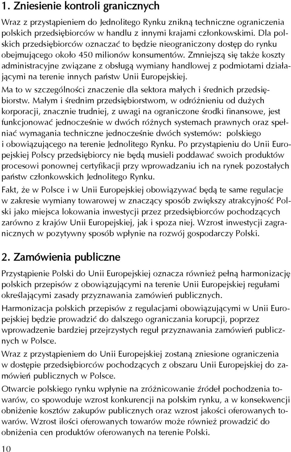 Zmniejsz¹ siê tak e koszty administracyjne zwi¹zane z obs³ug¹ wymiany handlowej z podmiotami dzia³aj¹cymi na terenie innych pañstw Unii Europejskiej.