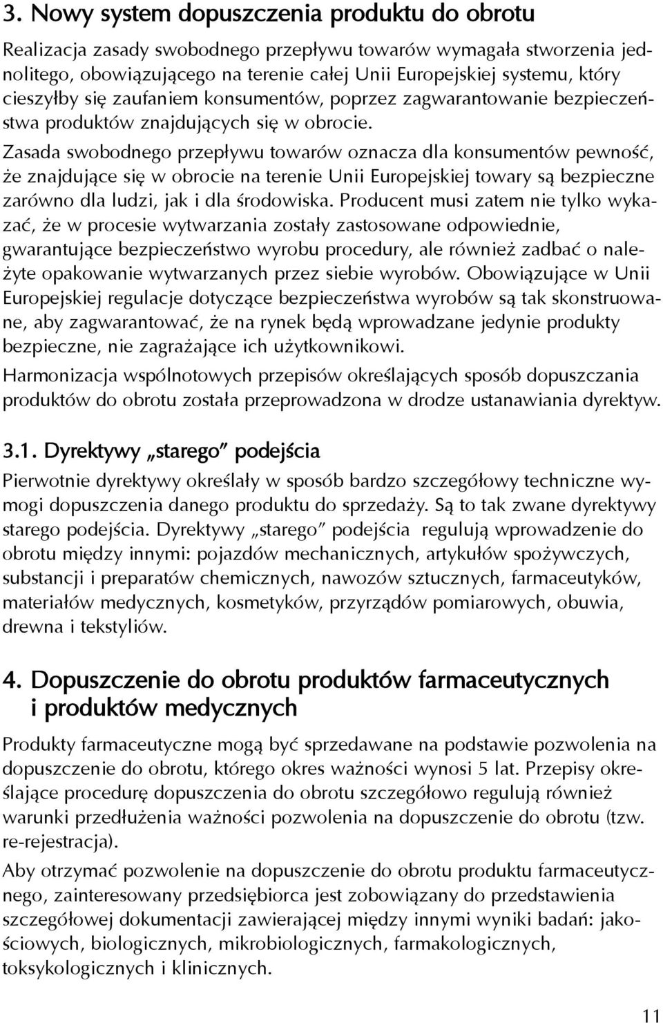 Zasada swobodnego przep³ywu towarów oznacza dla konsumentów pewnoœæ, e znajduj¹ce siê w obrocie na terenie Unii Europejskiej towary s¹ bezpieczne zarówno dla ludzi, jak i dla œrodowiska.