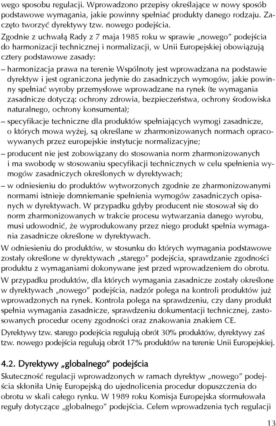 Wspólnoty jest wprowadzana na podstawie dyrektyw i jest ograniczona jedynie do zasadniczych wymogów, jakie powinny spe³niaæ wyroby przemys³owe wprowadzane na rynek (te wymagania zasadnicze dotycz¹: