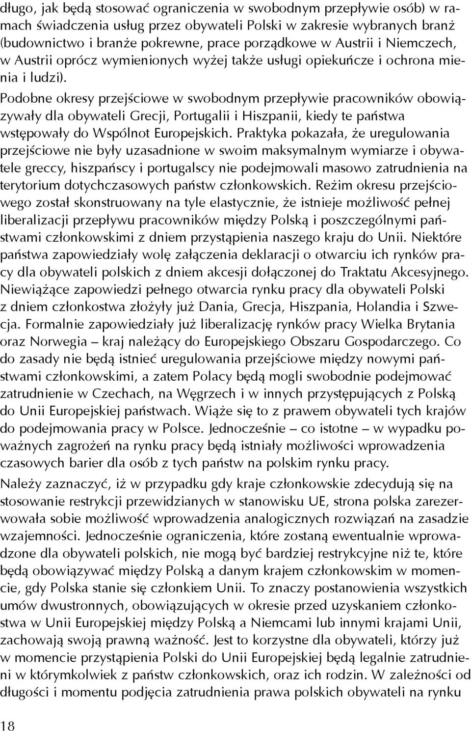 Podobne okresy przejœciowe w swobodnym przep³ywie pracowników obowi¹zywa³y dla obywateli Grecji, Portugalii i Hiszpanii, kiedy te pañstwa wstêpowa³y do Wspólnot Europejskich.