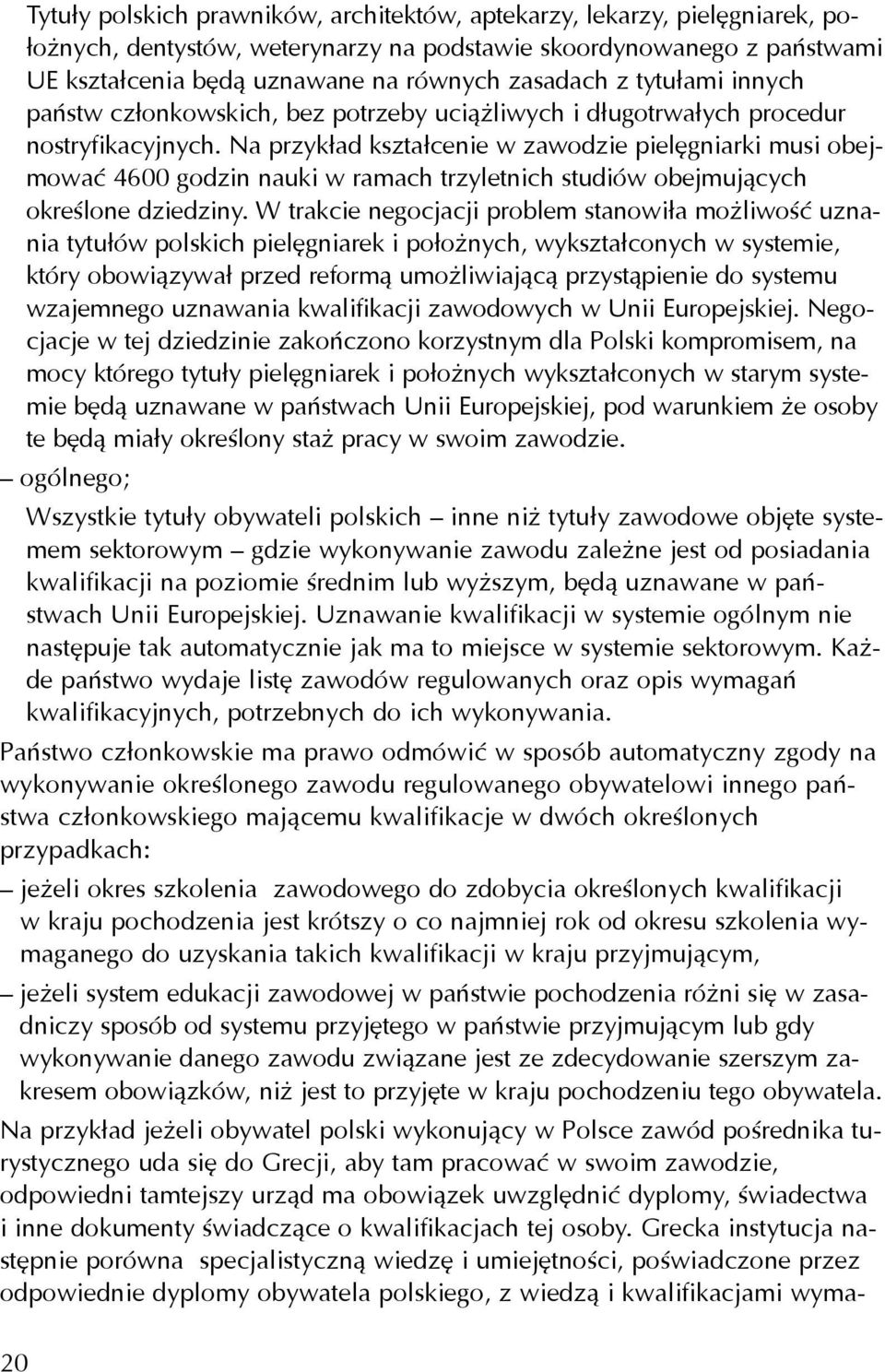 Na przyk³ad kszta³cenie w zawodzie pielêgniarki musi obejmowaæ 4600 godzin nauki w ramach trzyletnich studiów obejmuj¹cych okreœlone dziedziny.