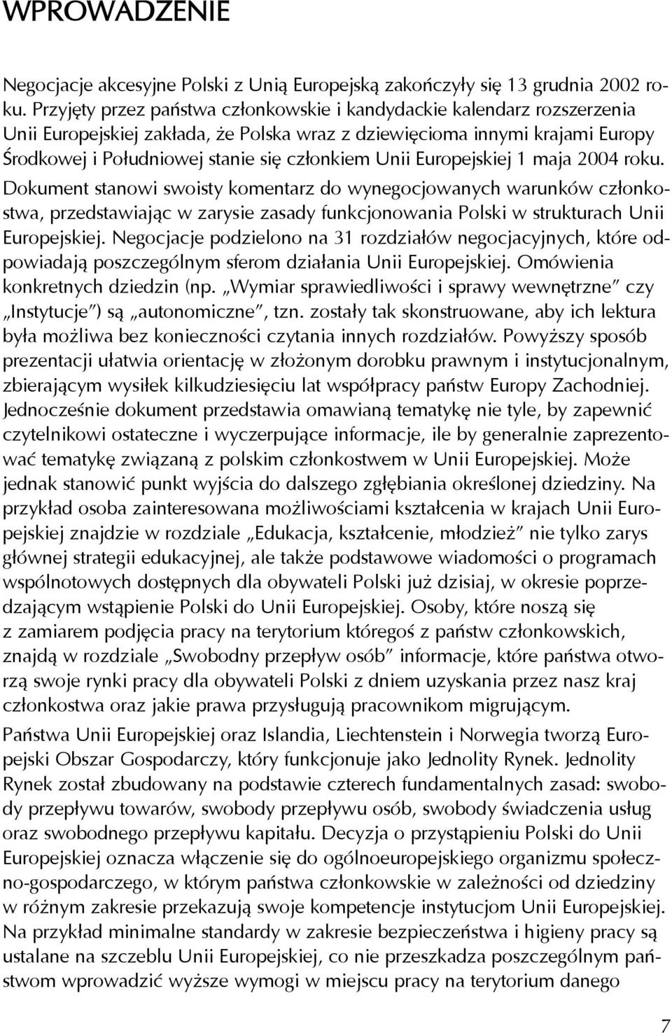 Unii Europejskiej 1 maja 2004 roku. Dokument stanowi swoisty komentarz do wynegocjowanych warunków cz³onkostwa, przedstawiaj¹c w zarysie zasady funkcjonowania Polski w strukturach Unii Europejskiej.