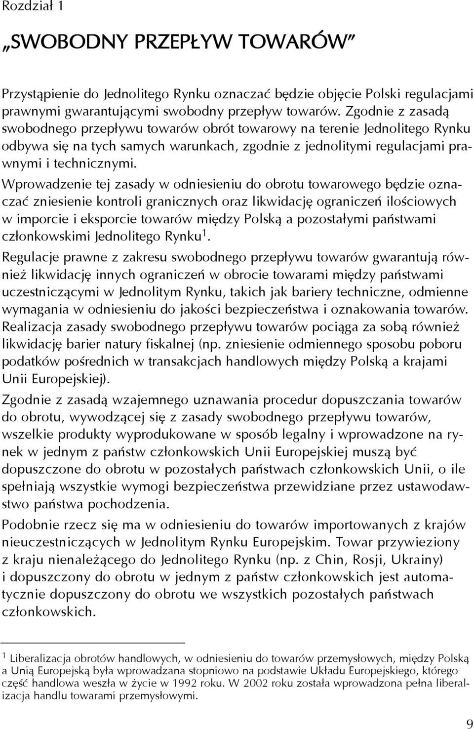 Wprowadzenie tej zasady w odniesieniu do obrotu towarowego bêdzie oznaczaæ zniesienie kontroli granicznych oraz likwidacjê ograniczeñ iloœciowych w imporcie i eksporcie towarów miêdzy Polsk¹ a