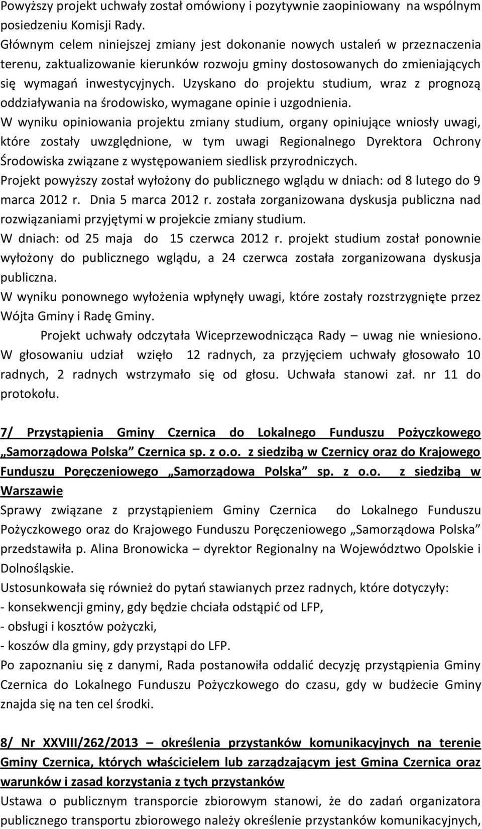 Uzyskano do projektu studium, wraz z prognozą oddziaływania na środowisko, wymagane opinie i uzgodnienia.