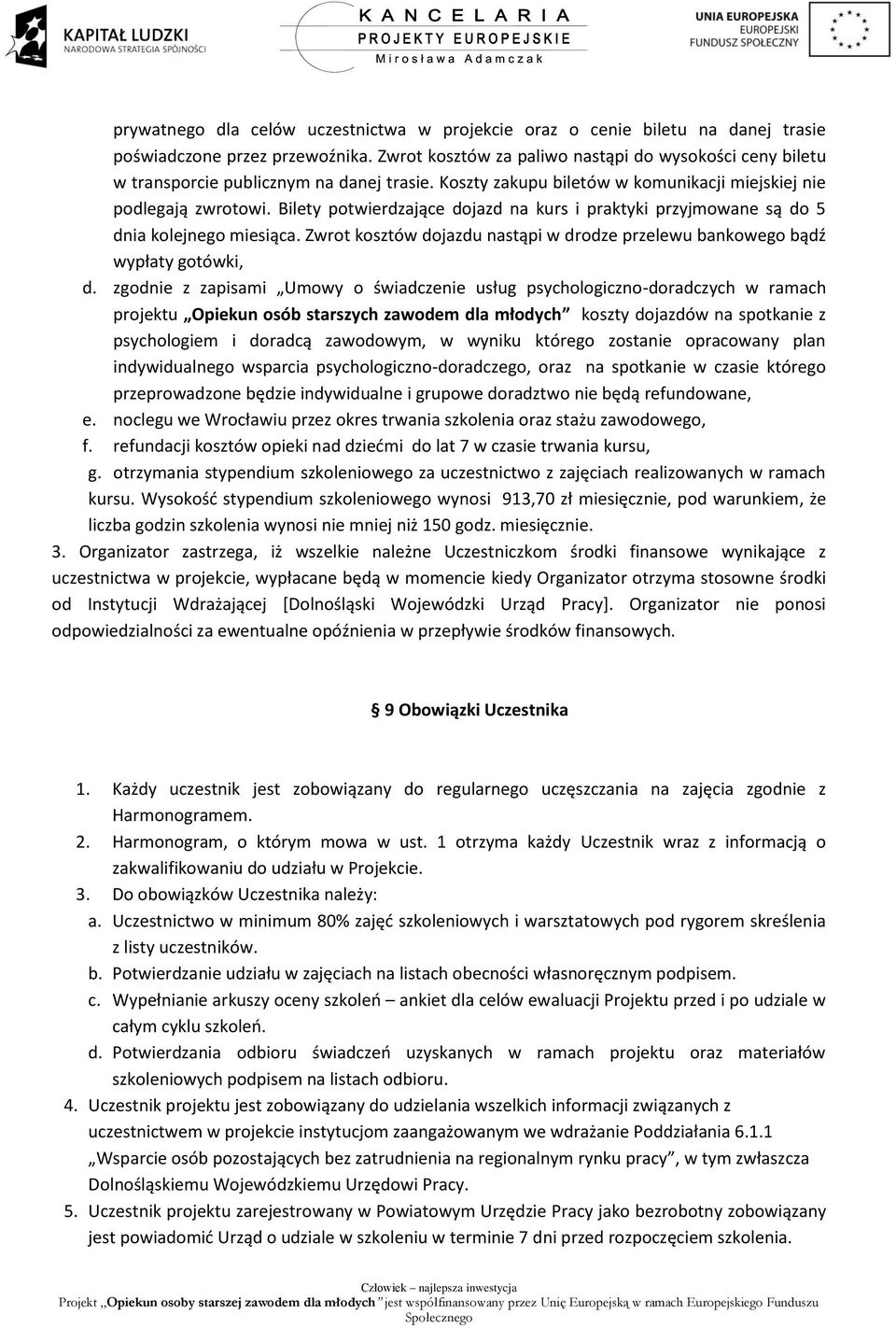 Bilety potwierdzające dojazd na kurs i praktyki przyjmowane są do 5 dnia kolejnego miesiąca. Zwrot kosztów dojazdu nastąpi w drodze przelewu bankowego bądź wypłaty gotówki, d.