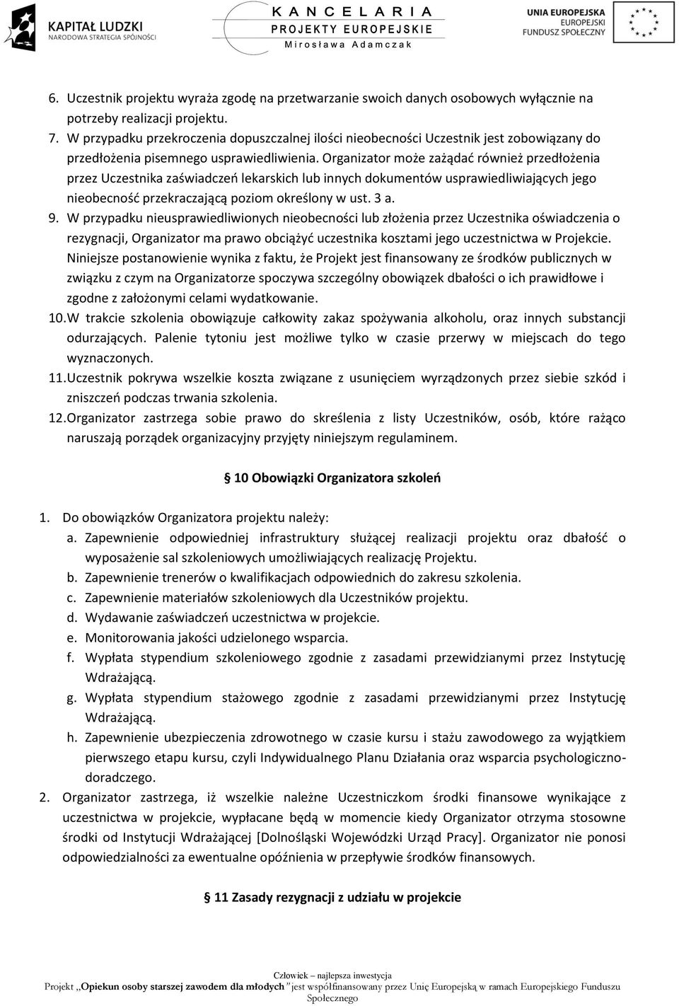 Organizator może zażądać również przedłożenia przez Uczestnika zaświadczeń lekarskich lub innych dokumentów usprawiedliwiających jego nieobecność przekraczającą poziom określony w ust. 3 a. 9.