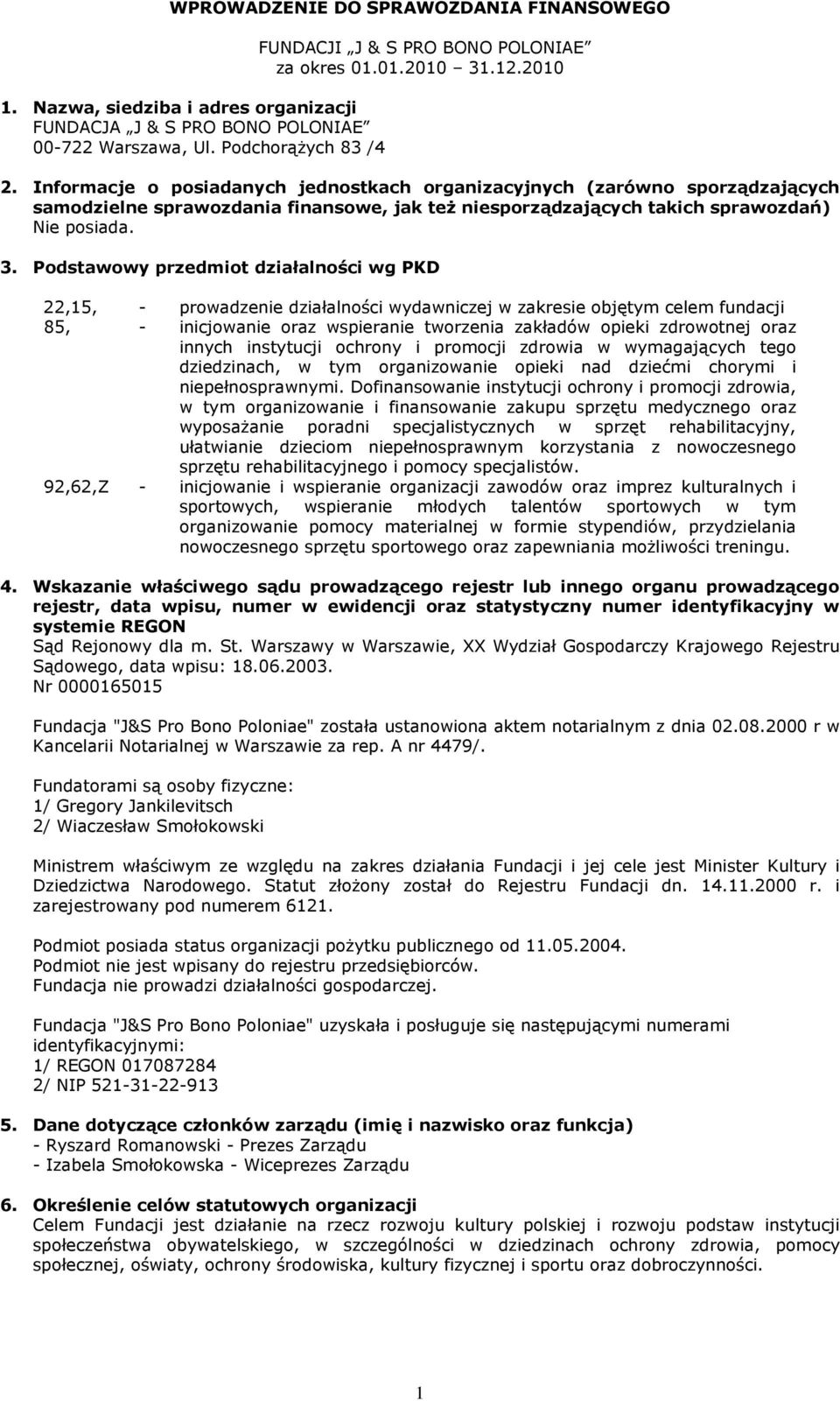 .12.2010 2. Informacje o posiadanych jednostkach organizacyjnych (zarówno sporządzających samodzielne sprawozdania finansowe, jak teŝ niesporządzających takich sprawozdań) Nie posiada. 3.