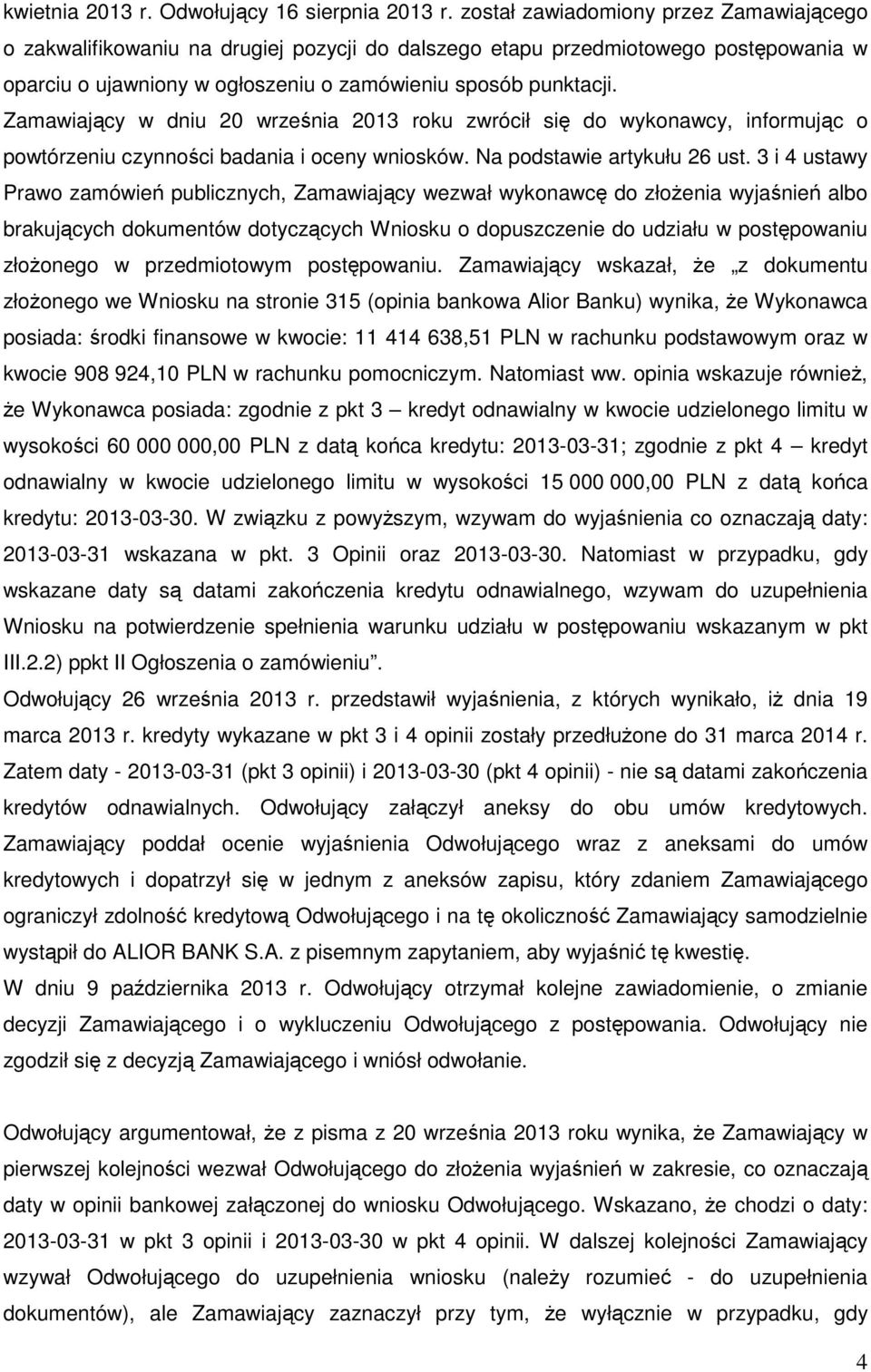 Zamawiający w dniu 20 września 2013 roku zwrócił się do wykonawcy, informując o powtórzeniu czynności badania i oceny wniosków. Na podstawie artykułu 26 ust.