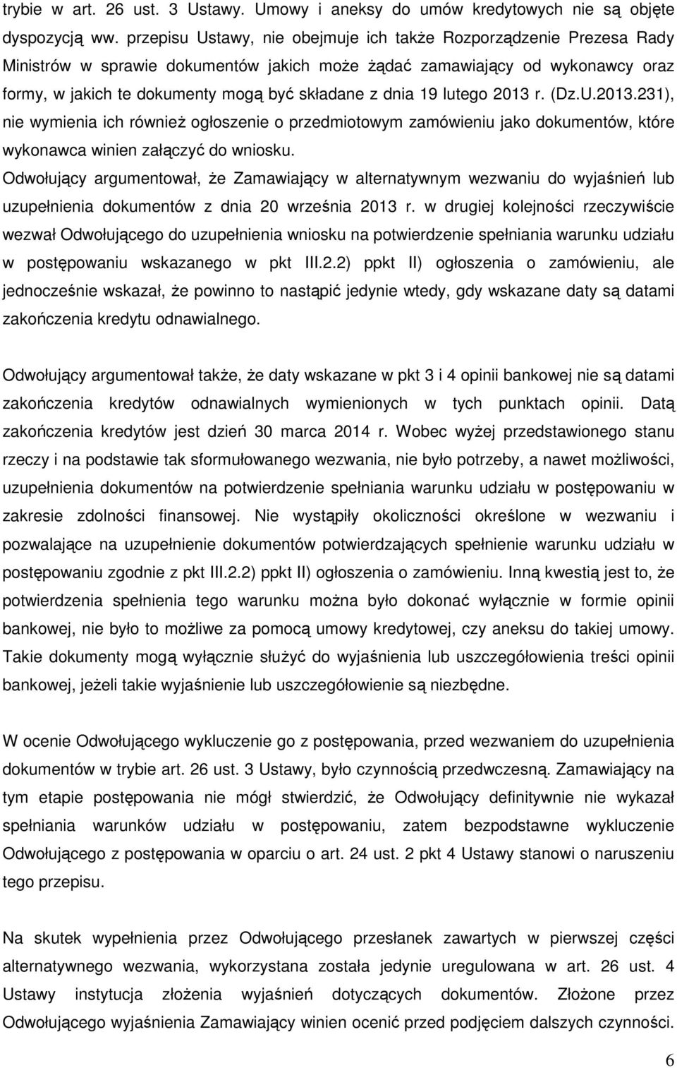 dnia 19 lutego 2013 r. (Dz.U.2013.231), nie wymienia ich również ogłoszenie o przedmiotowym zamówieniu jako dokumentów, które wykonawca winien załączyć do wniosku.