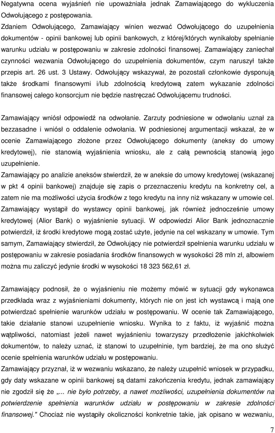 zakresie zdolności finansowej. Zamawiający zaniechał czynności wezwania Odwołującego do uzupełnienia dokumentów, czym naruszył także przepis art. 26 ust. 3 Ustawy.