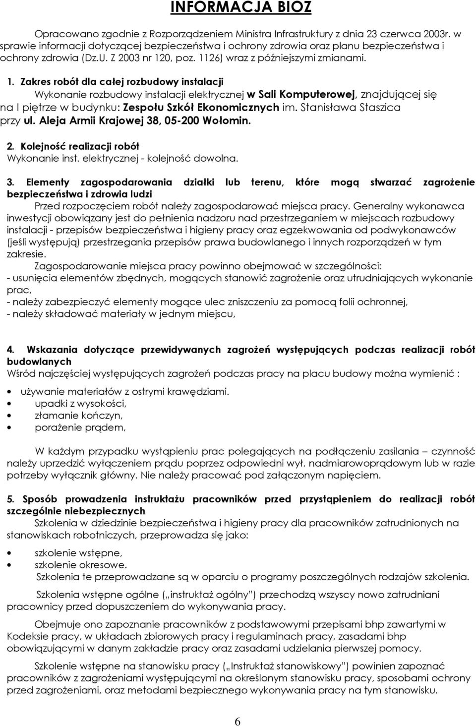 0, pz. 1126) wraz z późniejszymi zmianami. 1. Zakres rbót dla całej rzbudwy instalacji Wyknanie rzbudwy instalacji elektrycznej w Sali Kmputerwej, znajdującej się na I piętrze w budynku: Zespłu Szkół Eknmicznych im.