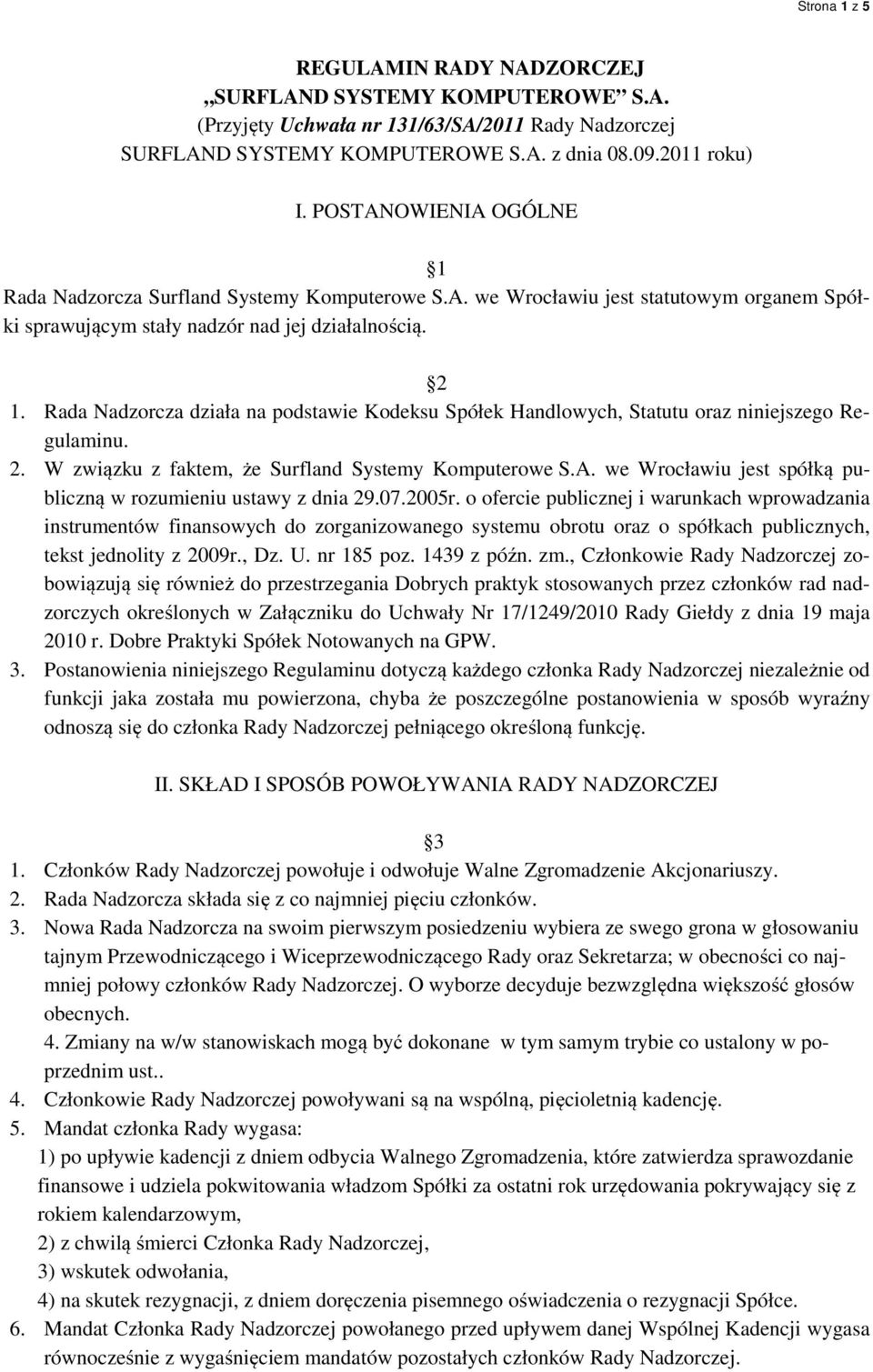 Rada Nadzorcza działa na podstawie Kodeksu Spółek Handlowych, Statutu oraz niniejszego Regulaminu. 2. W związku z faktem, że Surfland Systemy Komputerowe S.A.