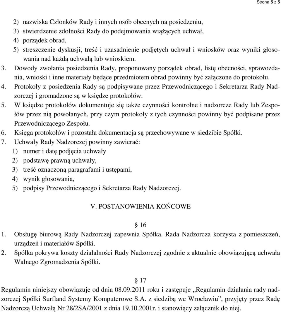 Dowody zwołania posiedzenia Rady, proponowany porządek obrad, listę obecności, sprawozdania, wnioski i inne materiały będące przedmiotem obrad powinny być załączone do protokołu. 4.