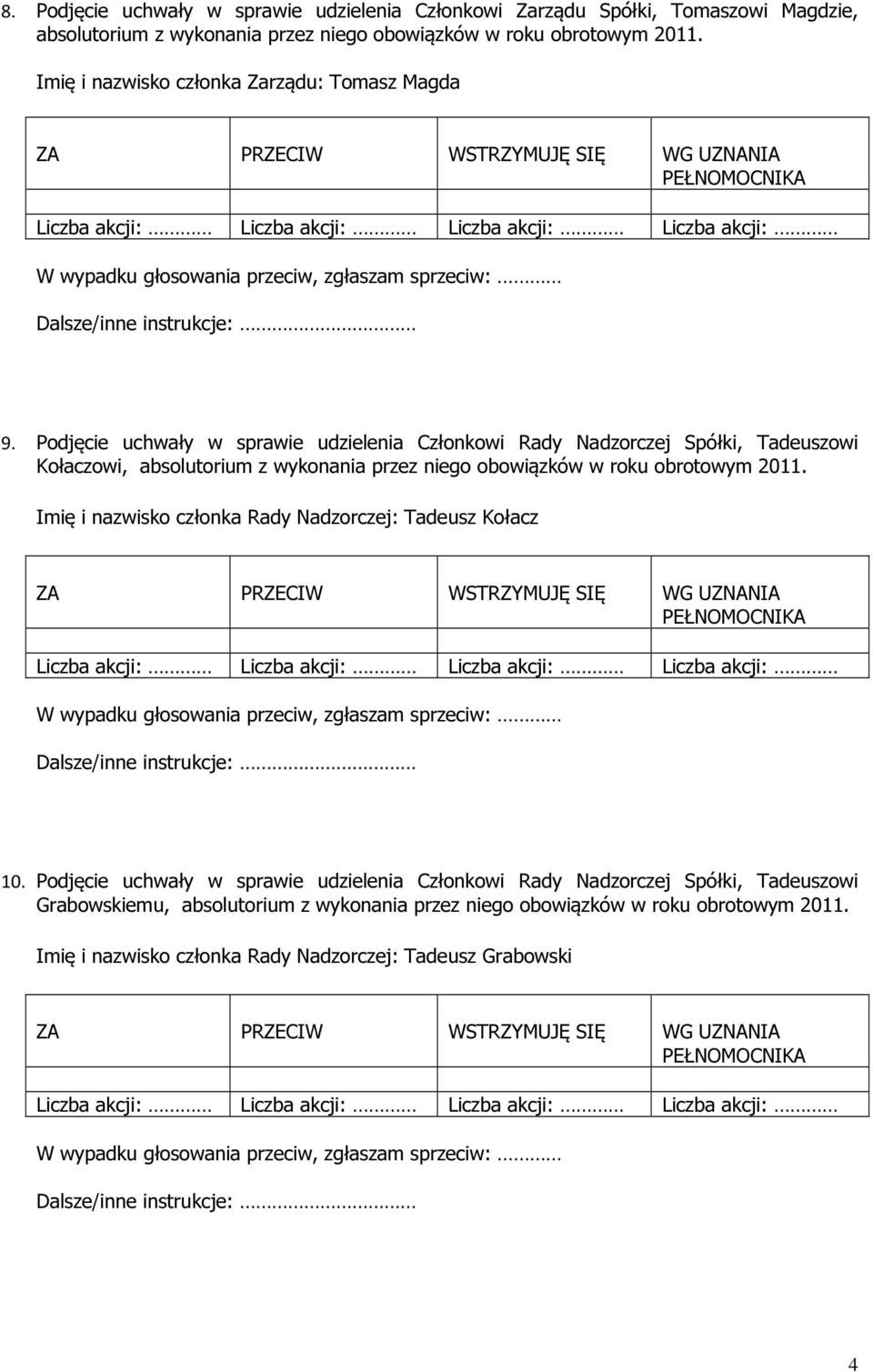 Podjęcie uchwały w sprawie udzielenia Członkowi Rady Nadzorczej Spółki, Tadeuszowi Kołaczowi, absolutorium z wykonania przez niego obowiązków w roku obrotowym 2011.