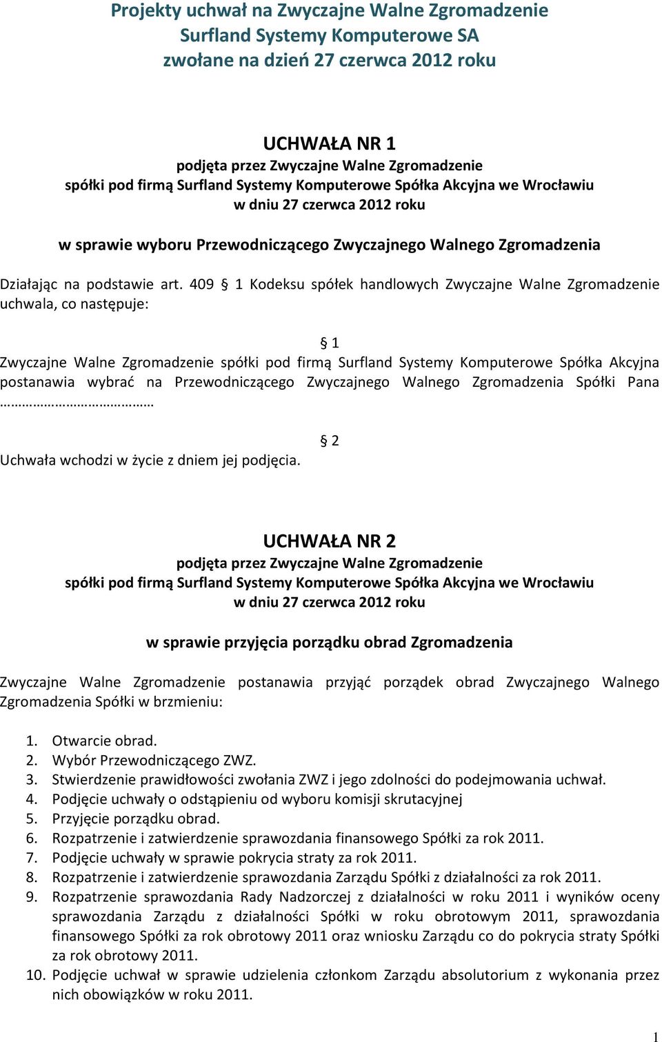 409 Kodeksu spółek handlowych Zwyczajne Walne Zgromadzenie uchwala, co następuje: Zwyczajne Walne Zgromadzenie spółki pod firmą Surfland Systemy Komputerowe Spółka Akcyjna postanawia wybrać na