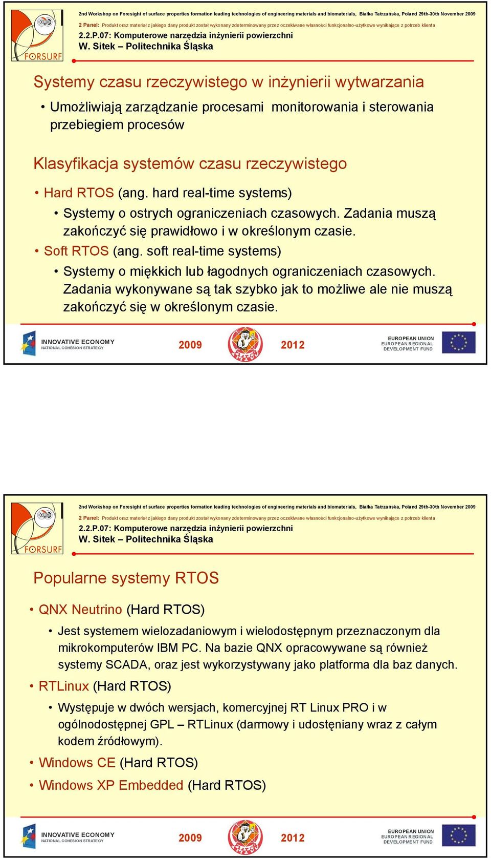 soft real-time systems) Systemy o miękkich lub łagodnych ograniczeniach czasowych. Zadania wykonywane są tak szybko jak to możliwe ale nie muszą zakończyć się w określonym czasie.