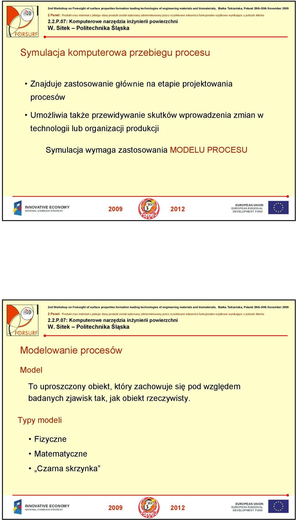 Symulacja wymaga zastosowania MODELU PROCESU Modelowanie procesów Model To uproszczony obiekt, który