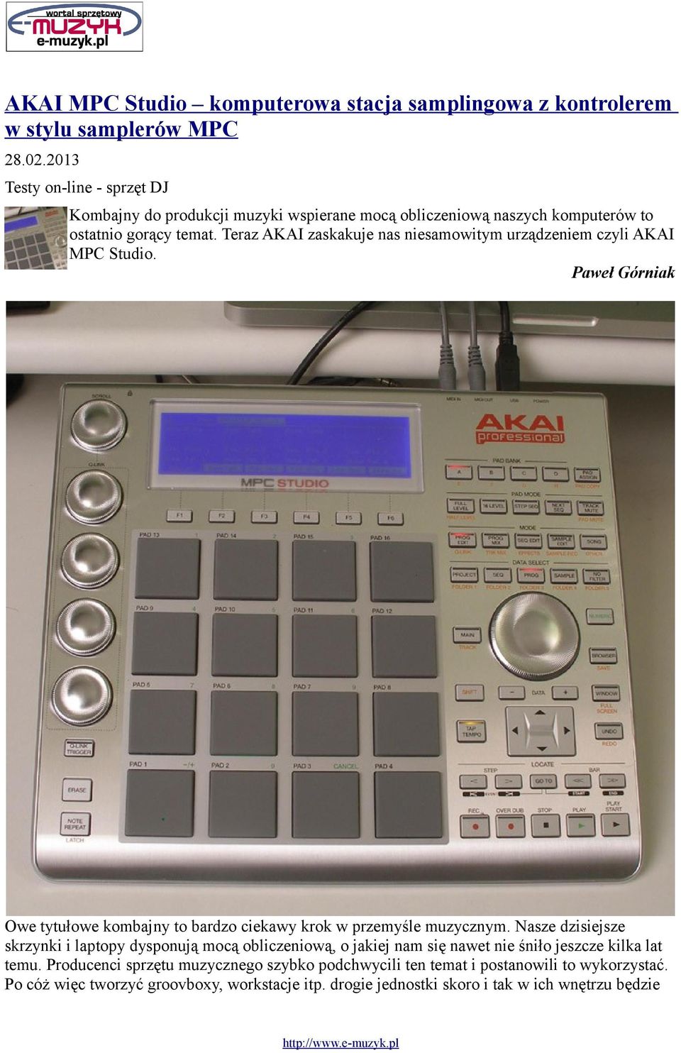 Teraz AKAI zaskakuje nas niesamowitym urządzeniem czyli AKAI MPC Studio. Paweł Górniak Owe tytułowe kombajny to bardzo ciekawy krok w przemyśle muzycznym.