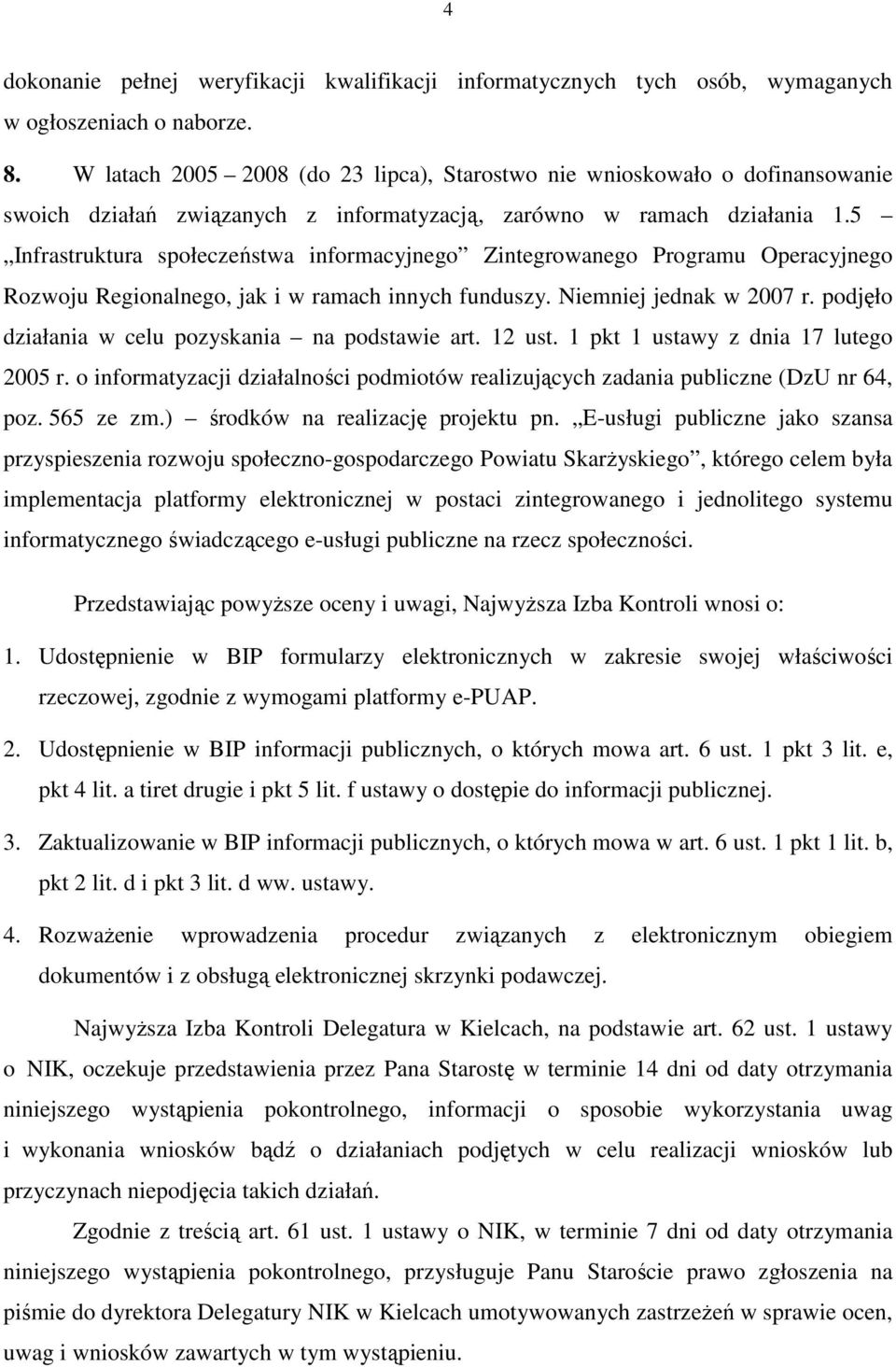 5 Infrastruktura społeczeństwa informacyjnego Zintegrowanego Programu Operacyjnego Rozwoju Regionalnego, jak i w ramach innych funduszy. Niemniej jednak w 2007 r.