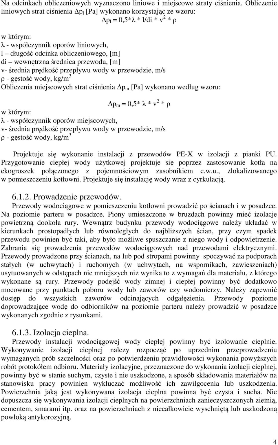 wewnętrzna średnica przewodu, [m] v- średnia prędkość przepływu wody w przewodzie, m/s ρ - gęstość wody, kg/m 3 Obliczenia miejscowych strat ciśnienia p m [Pa] wykonano według wzoru: p m = 0,5* λ * v