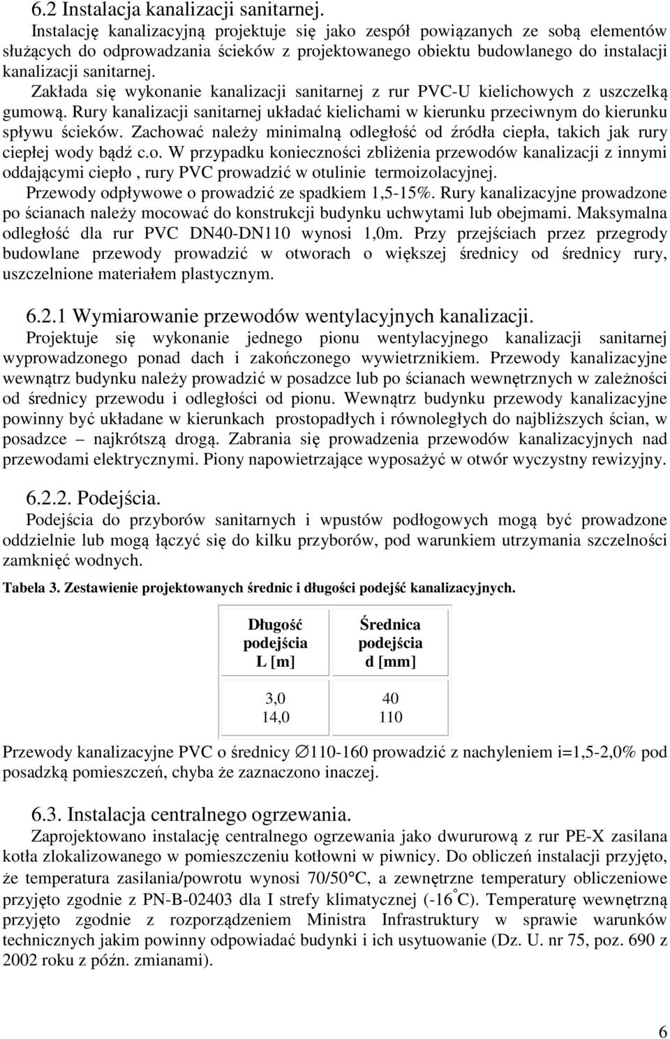 Zakłada się wykonanie kanalizacji sanitarnej z rur PVC-U kielichowych z uszczelką gumową. Rury kanalizacji sanitarnej układać kielichami w kierunku przeciwnym do kierunku spływu ścieków.