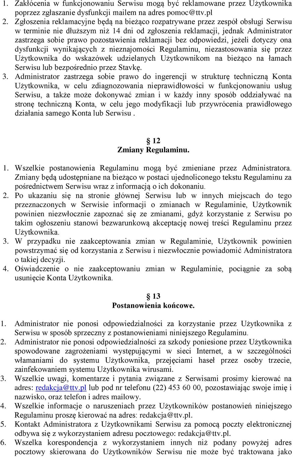 reklamacji bez odpowiedzi, jeżeli dotyczy ona dysfunkcji wynikających z nieznajomości Regulaminu, niezastosowania się przez Użytkownika do wskazówek udzielanych Użytkownikom na bieżąco na łamach