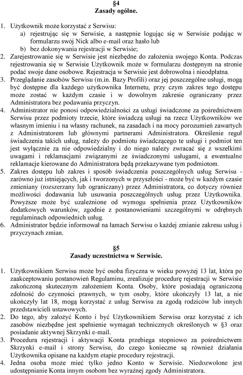 Serwisie; 2. Zarejestrowanie się w Serwisie jest niezbędne do założenia swojego Konta. Podczas rejestrowania się w Serwisie Użytkownik może w formularzu dostępnym na stronie podać swoje dane osobowe.