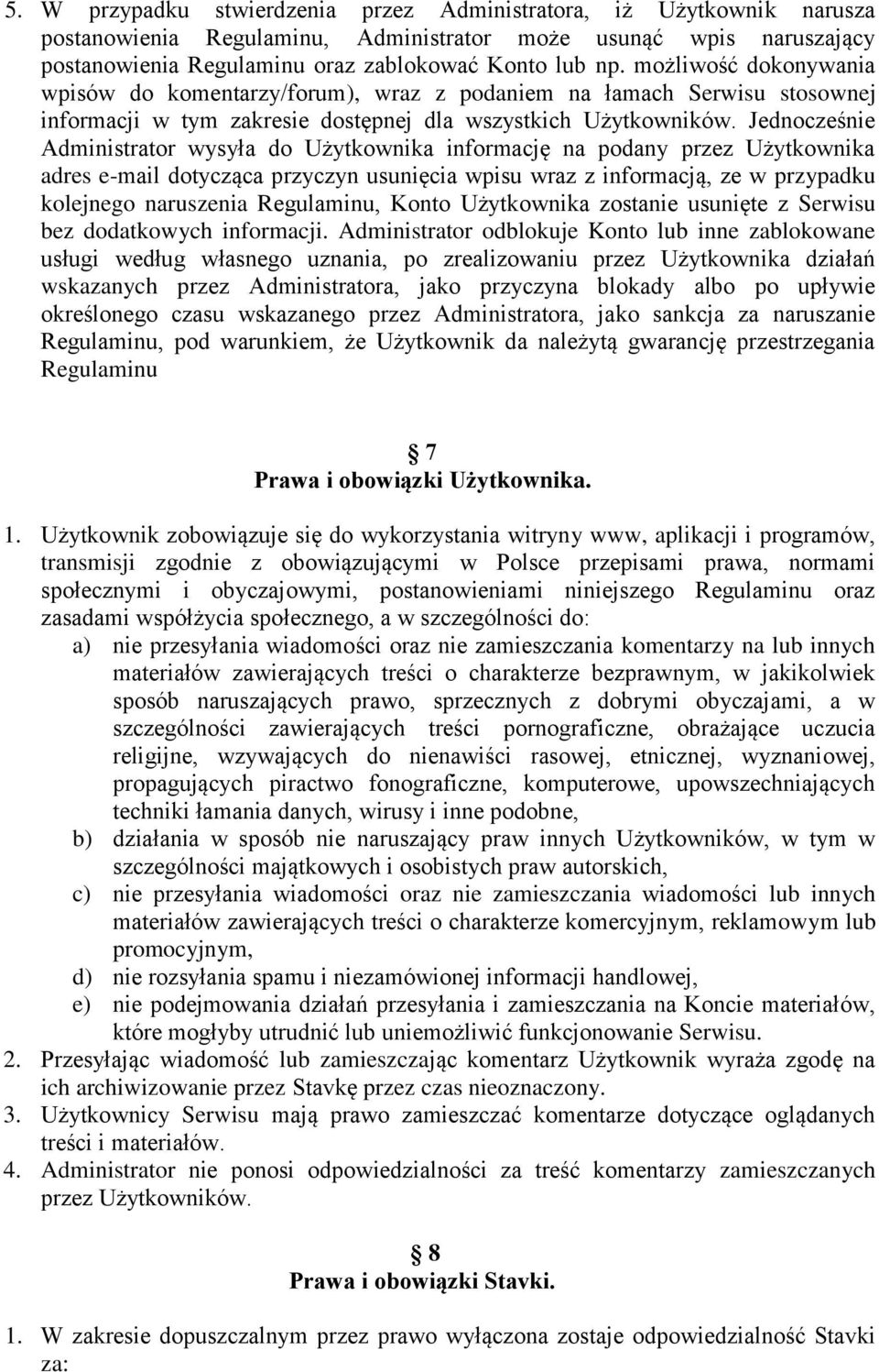 Jednocześnie Administrator wysyła do Użytkownika informację na podany przez Użytkownika adres e-mail dotycząca przyczyn usunięcia wpisu wraz z informacją, ze w przypadku kolejnego naruszenia