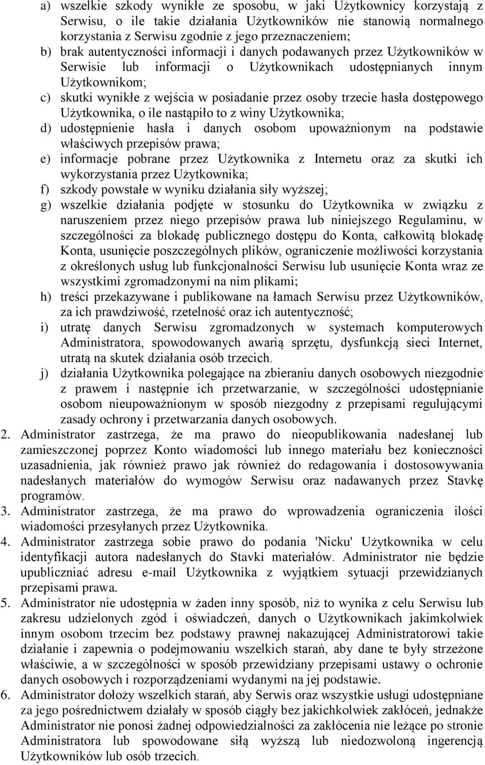 trzecie hasła dostępowego Użytkownika, o ile nastąpiło to z winy Użytkownika; d) udostępnienie hasła i danych osobom upoważnionym na podstawie właściwych przepisów prawa; e) informacje pobrane przez