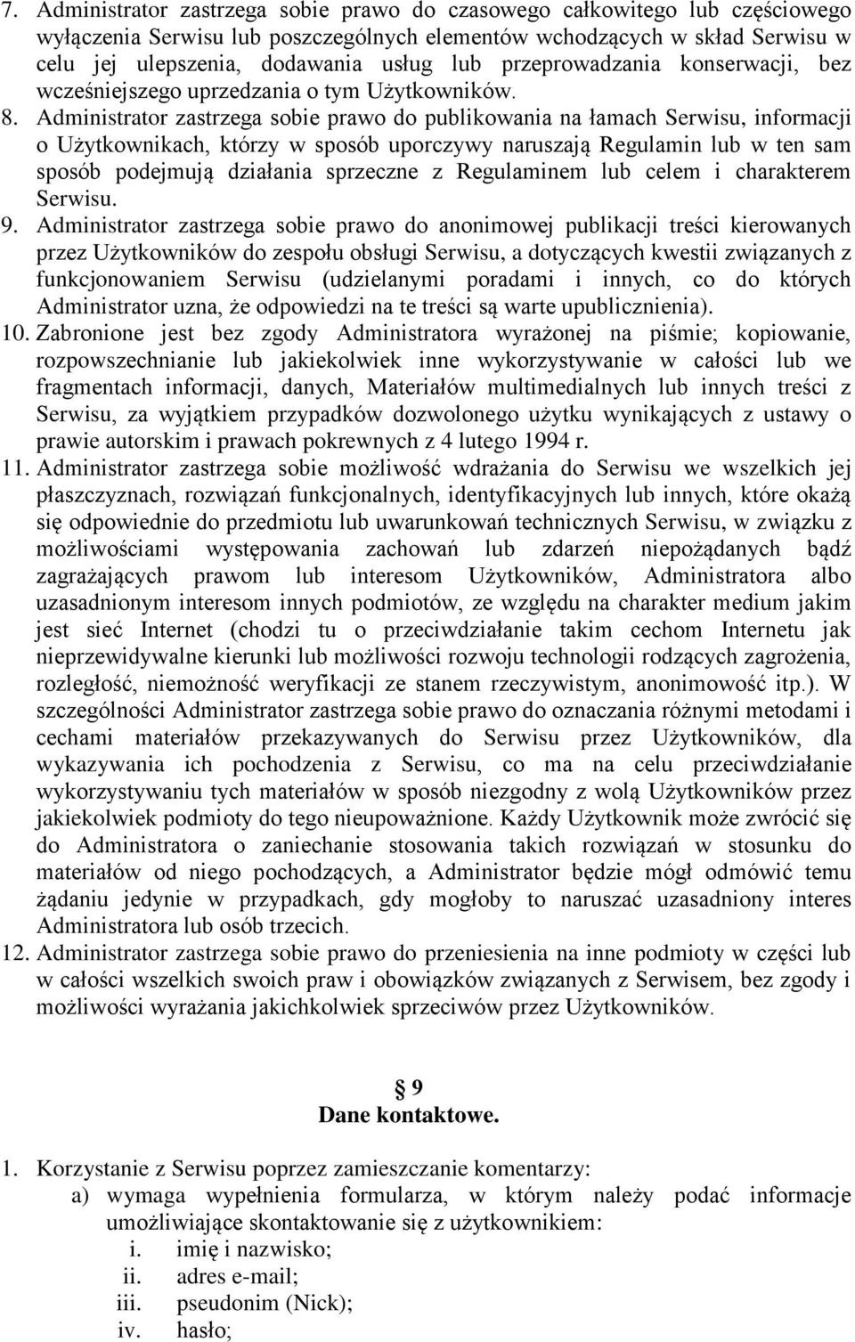 Administrator zastrzega sobie prawo do publikowania na łamach Serwisu, informacji o Użytkownikach, którzy w sposób uporczywy naruszają Regulamin lub w ten sam sposób podejmują działania sprzeczne z