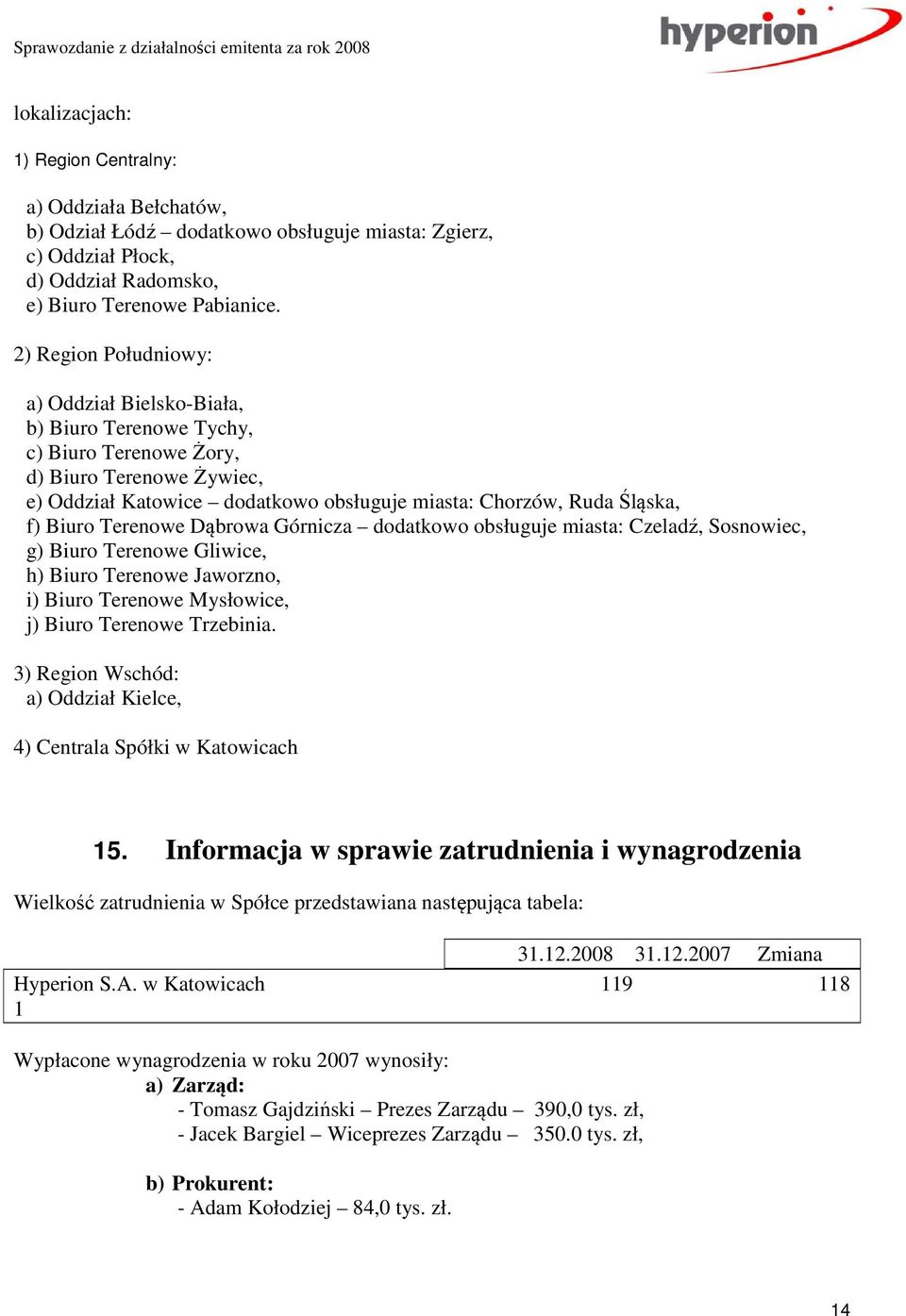 Biuro Terenowe Dąbrowa Górnicza dodatkowo obsługuje miasta: Czeladź, Sosnowiec, g) Biuro Terenowe Gliwice, h) Biuro Terenowe Jaworzno, i) Biuro Terenowe Mysłowice, j) Biuro Terenowe Trzebinia.