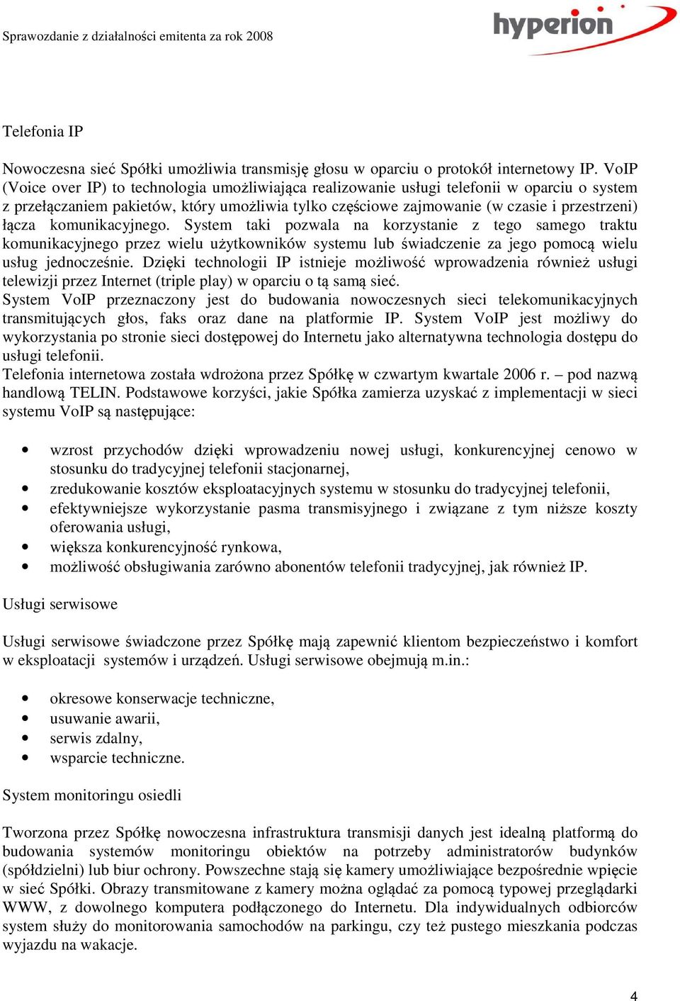 komunikacyjnego. System taki pozwala na korzystanie z tego samego traktu komunikacyjnego przez wielu użytkowników systemu lub świadczenie za jego pomocą wielu usług jednocześnie.