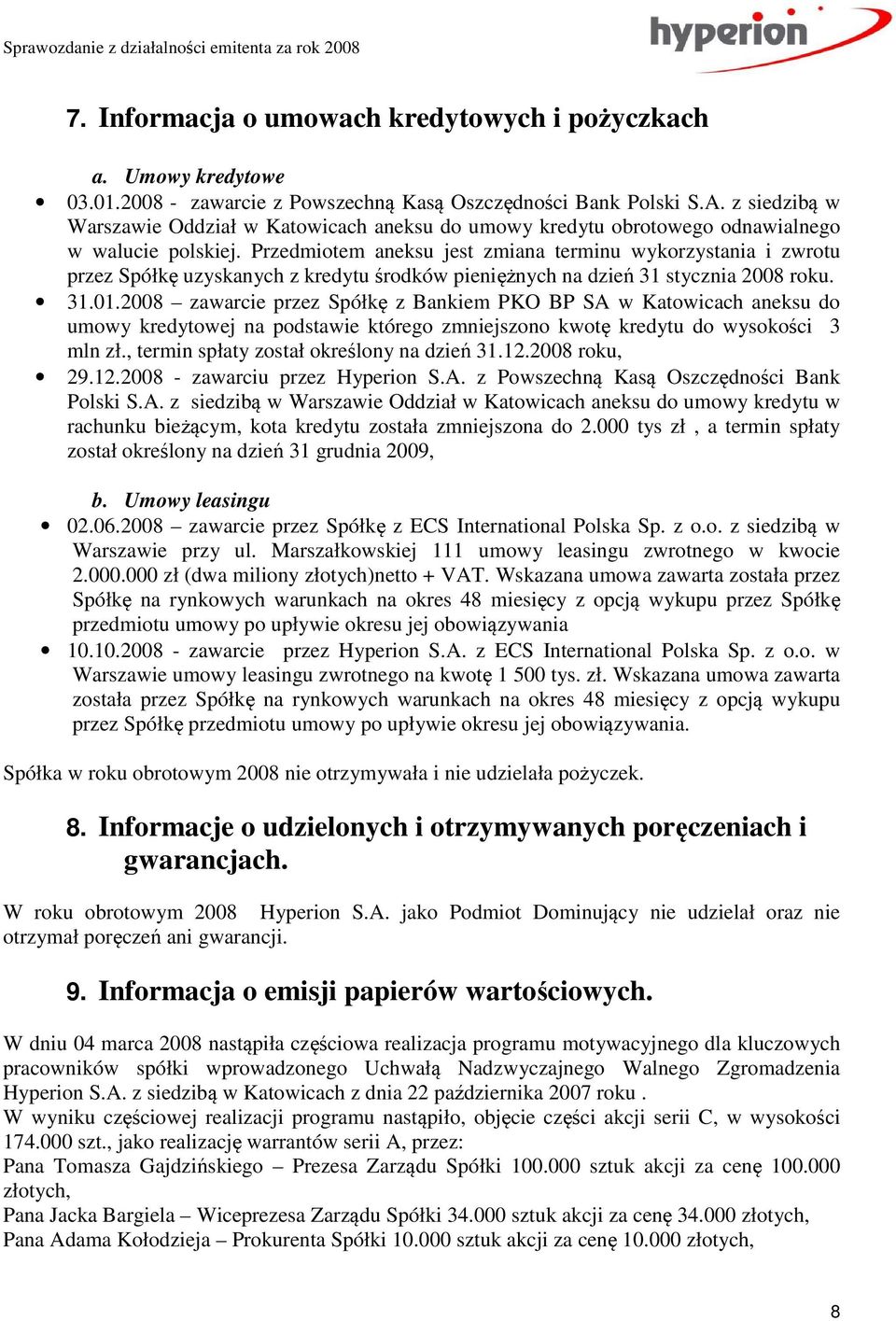 Przedmiotem aneksu jest zmiana terminu wykorzystania i zwrotu przez Spółkę uzyskanych z kredytu środków pieniężnych na dzień 31 stycznia 2008 roku. 31.01.