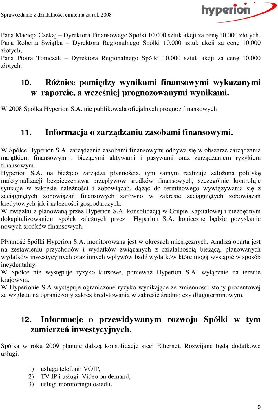 nie publikowała oficjalnych prognoz finansowych 11. Informacja o zarządzaniu zasobami finansowymi. W Spółce Hyperion S.A.