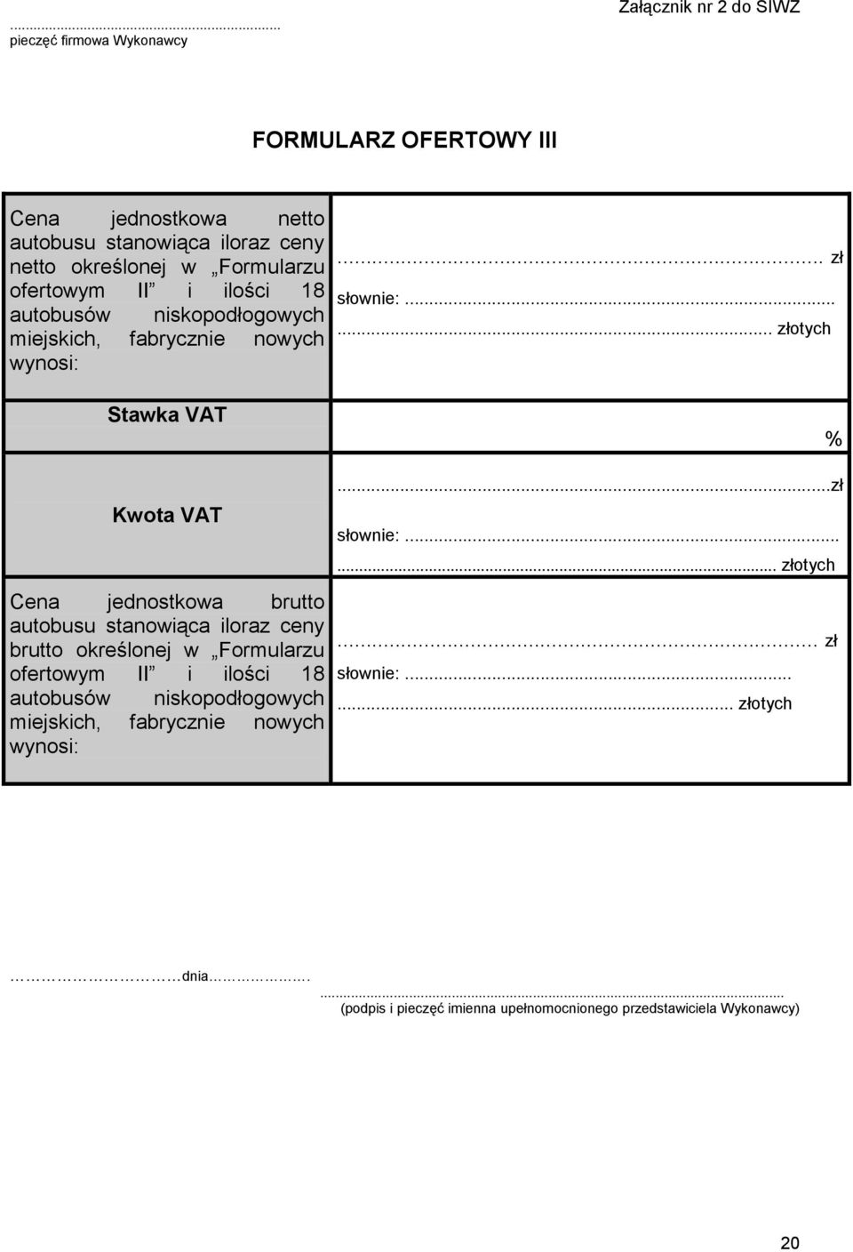 stanowiąca iloraz ceny brutto określonej w Formularzu ofertowym II i ilości 18 autobusów niskopodłogowych miejskich, fabrycznie nowych wynosi:.