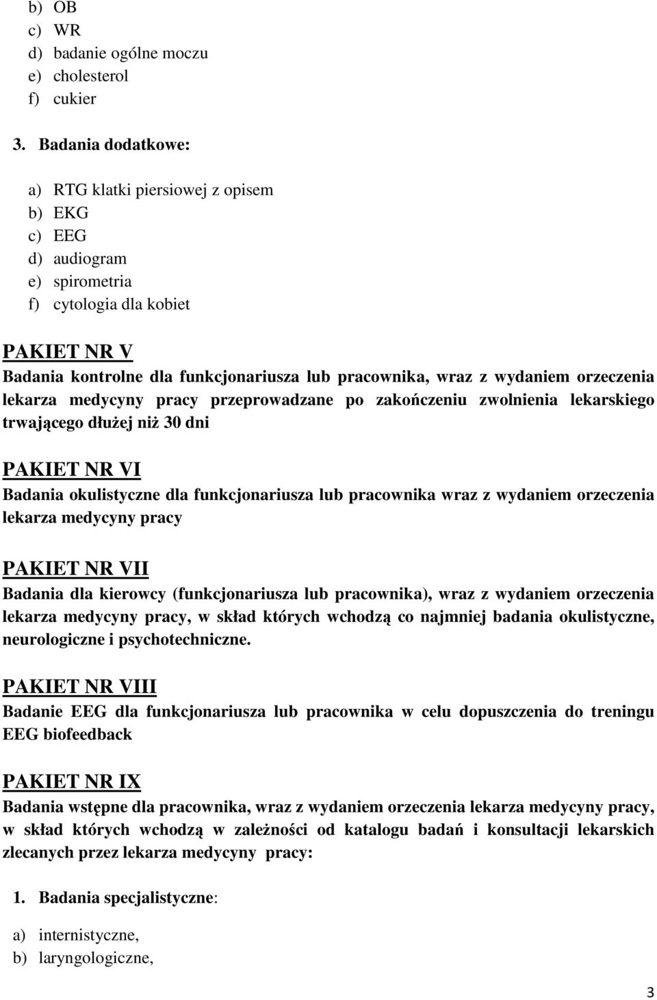 wydaniem orzeczenia lekarza medycyny pracy, w skład których wchodzą co najmniej badania okulistyczne, neurologiczne i psychotechniczne.