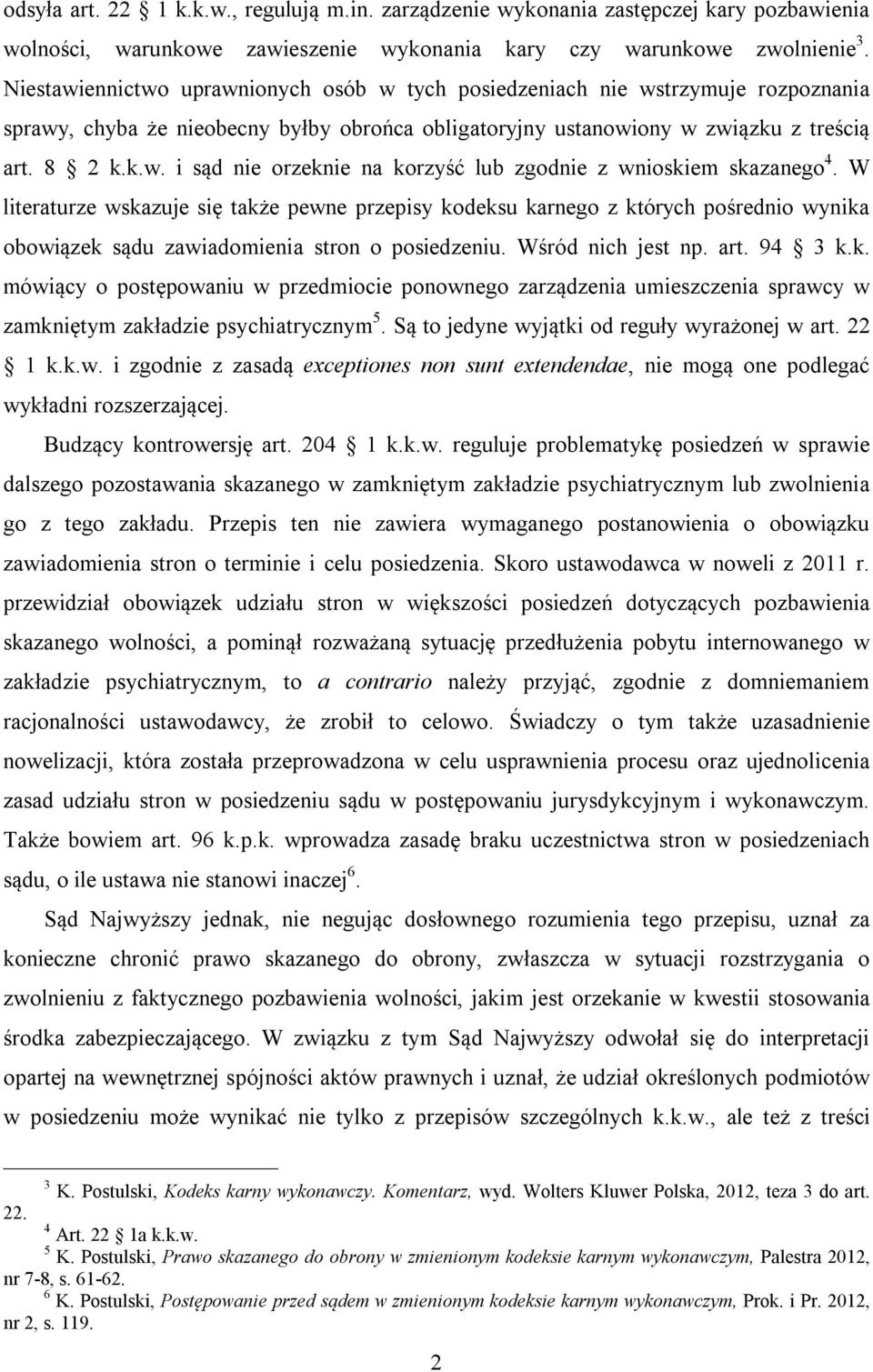 W literaturze wskazuje się także pewne przepisy kodeksu karnego z których pośrednio wynika obowiązek sądu zawiadomienia stron o posiedzeniu. Wśród nich jest np. art. 94 3 k.k. mówiący o postępowaniu w przedmiocie ponownego zarządzenia umieszczenia sprawcy w zamkniętym zakładzie psychiatrycznym 5.