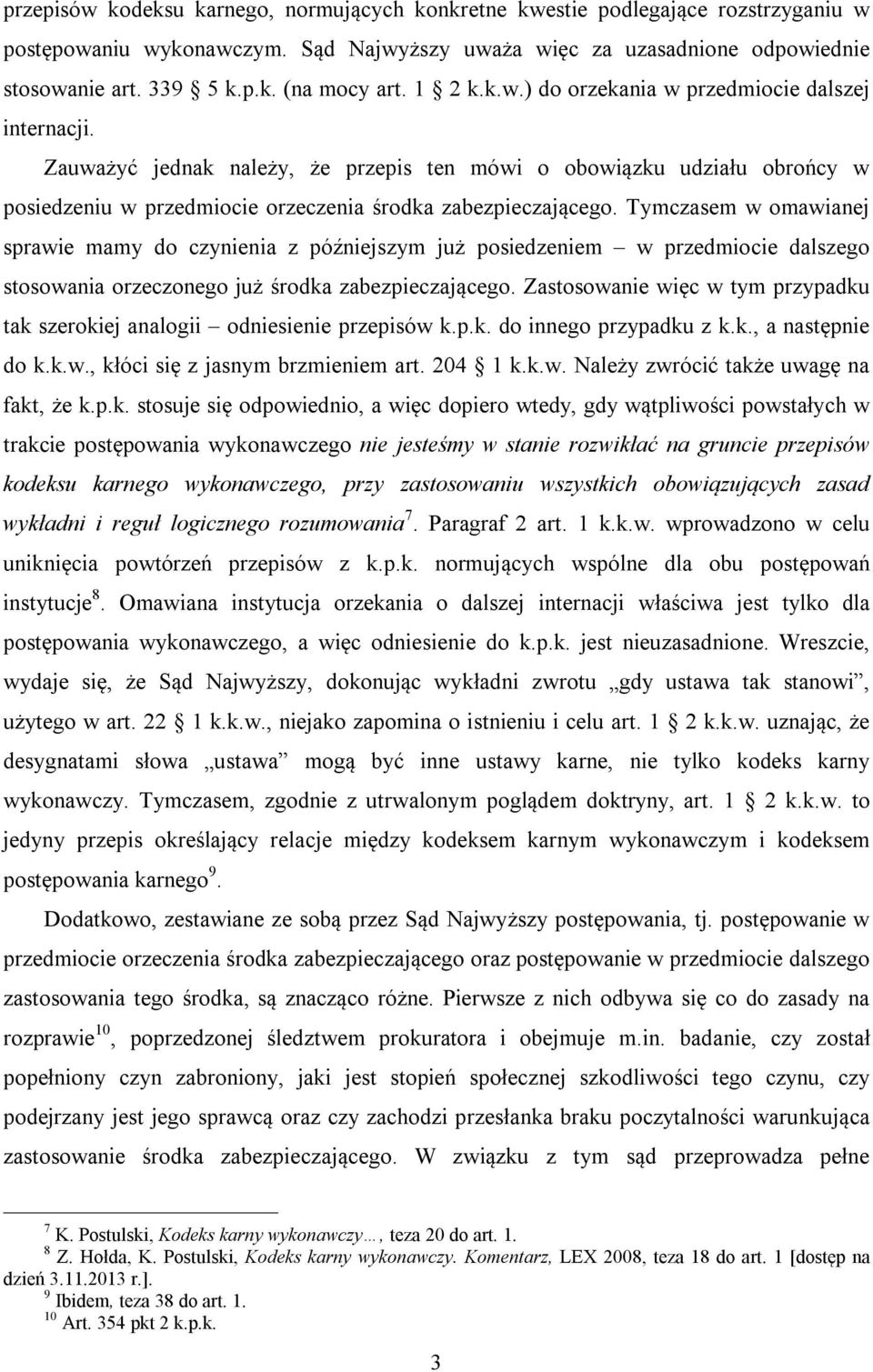 Tymczasem w omawianej sprawie mamy do czynienia z późniejszym już posiedzeniem w przedmiocie dalszego stosowania orzeczonego już środka zabezpieczającego.